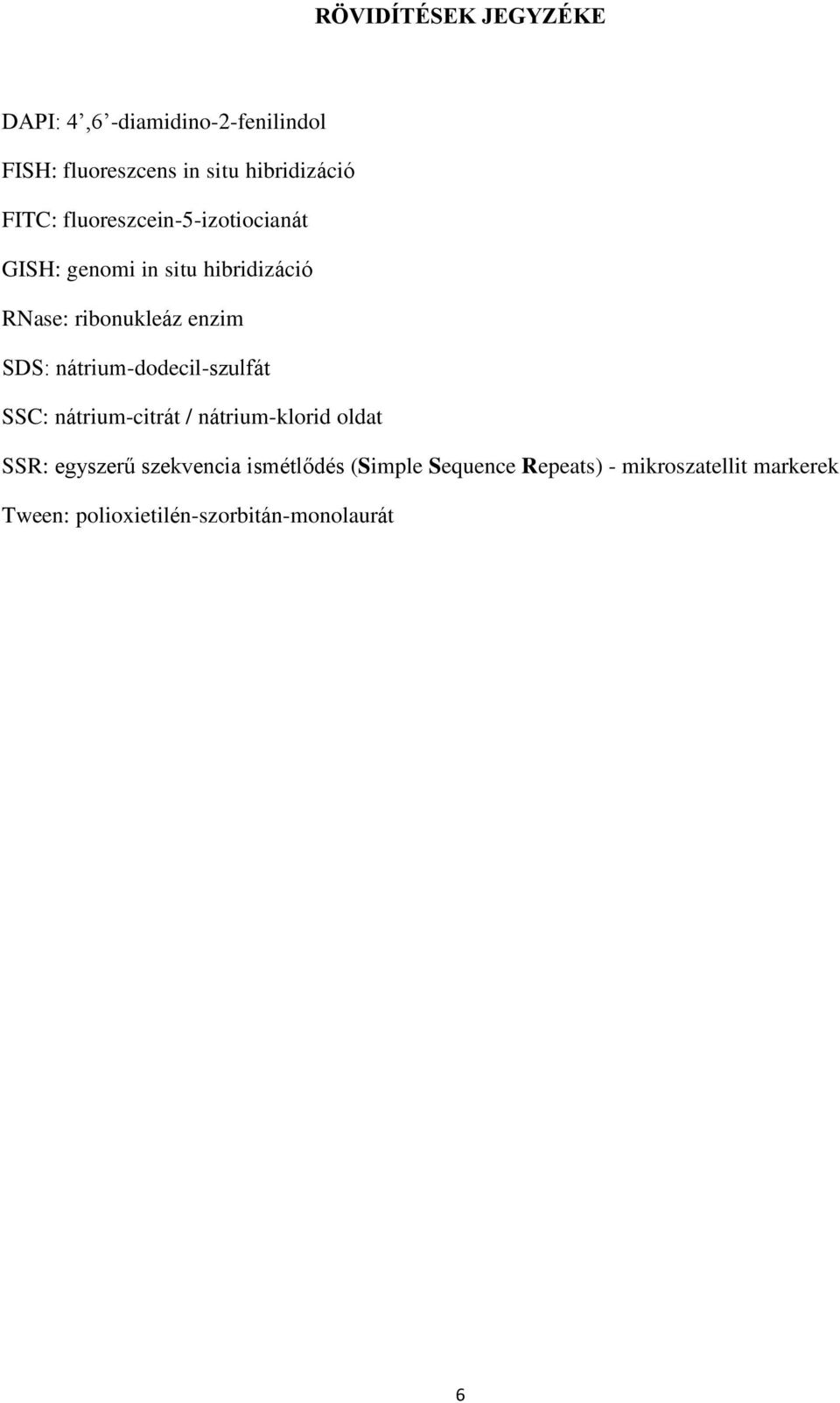 nátrium-dodecil-szulfát SSC: nátrium-citrát / nátrium-klorid oldat SSR: egyszerű szekvencia