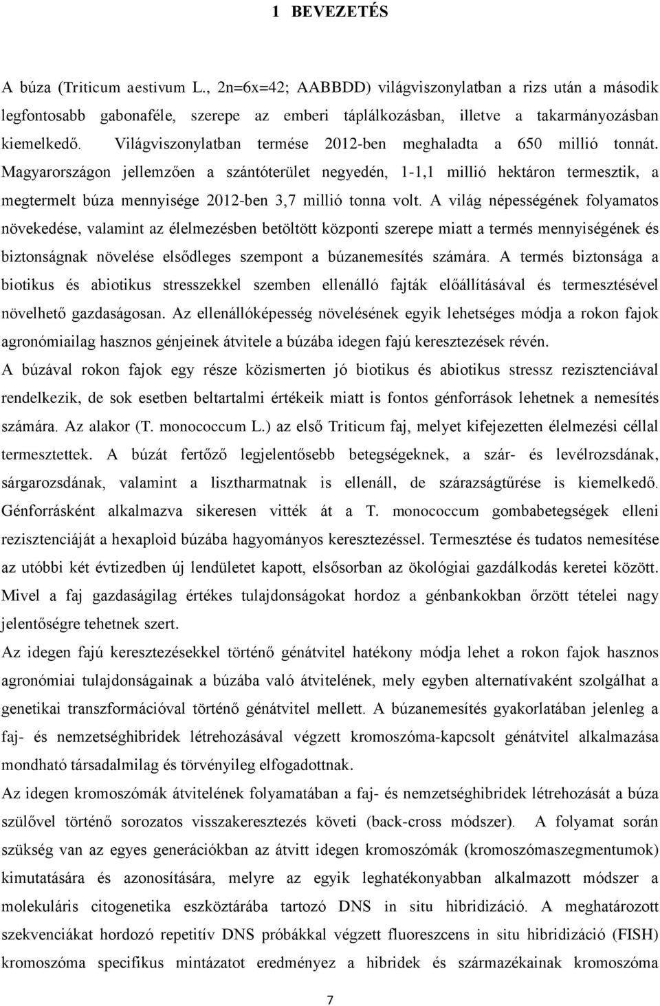 Magyarországon jellemzően a szántóterület negyedén, 1-1,1 millió hektáron termesztik, a megtermelt búza mennyisége 2012-ben 3,7 millió tonna volt.