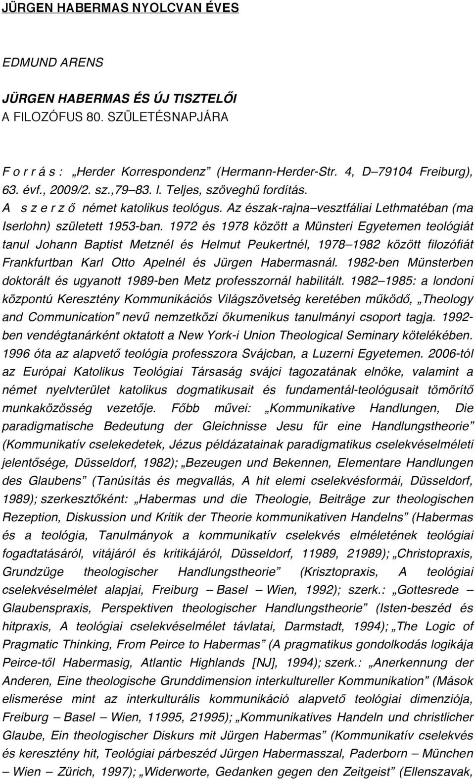 1972 és 1978 között a Münsteri Egyetemen teológiát tanul Johann Baptist Metznél és Helmut Peukertnél, 1978 1982 között filozófiát Frankfurtban Karl Otto Apelnél és Jürgen Habermasnál.