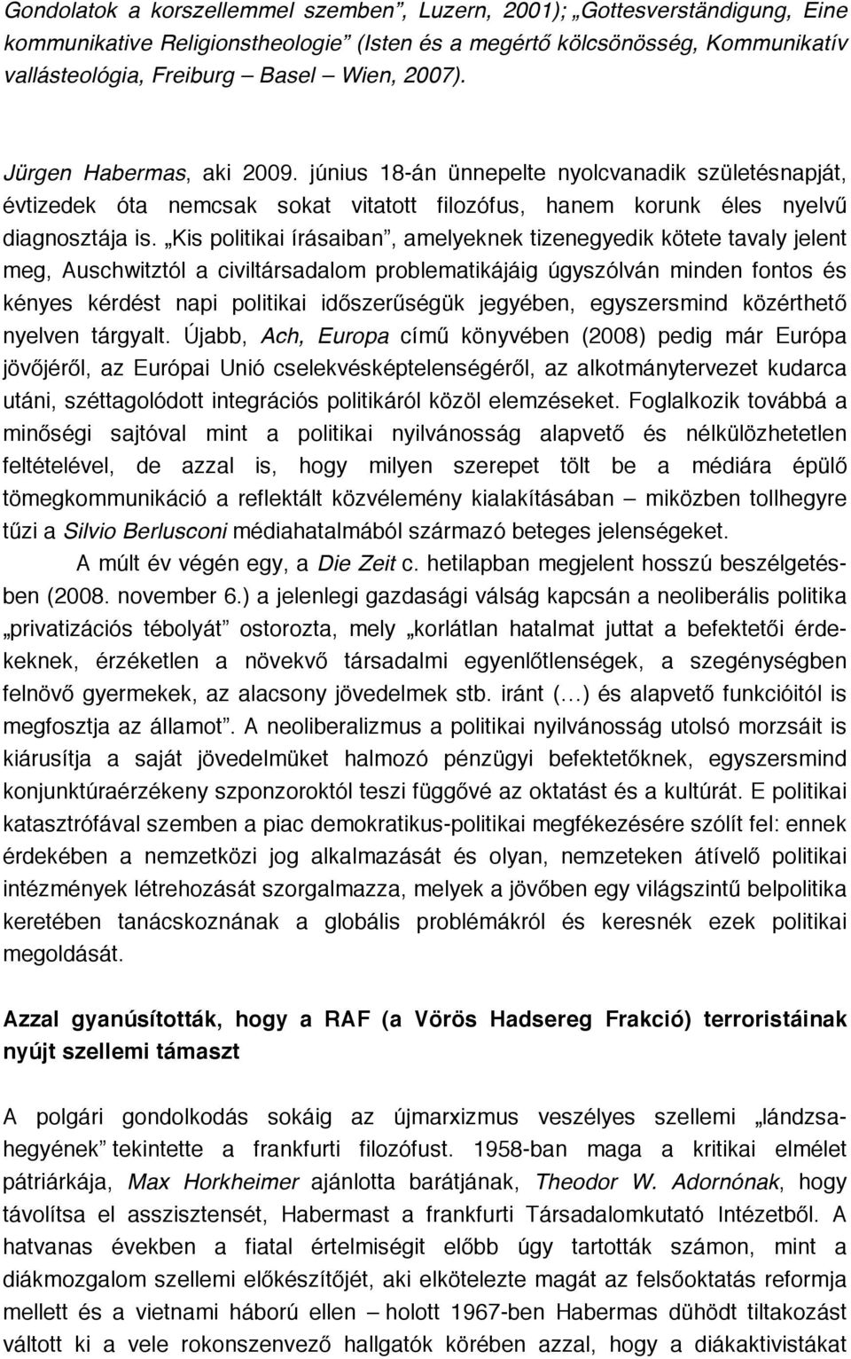 Kis politikai írásaiban, amelyeknek tizenegyedik kötete tavaly jelent meg, Auschwitztól a civiltársadalom problematikájáig úgyszólván minden fontos és kényes kérdést napi politikai időszerűségük