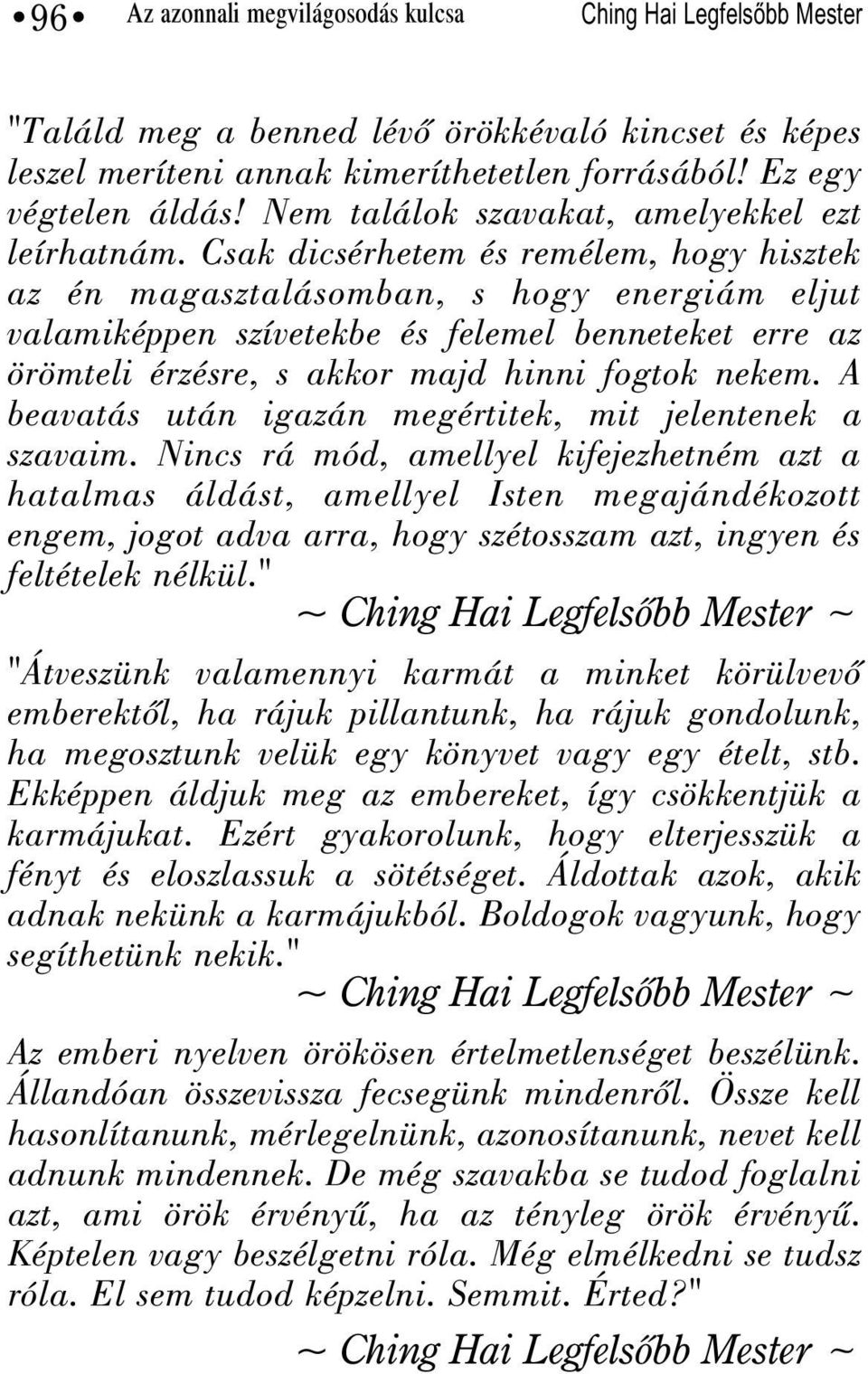 Csak dicsérhetem és remélem, hogy hisztek az én magasztalásomban, s hogy energiám eljut valamiképpen szívetekbe és felemel benneteket erre az örömteli érzésre, s akkor majd hinni fogtok nekem.