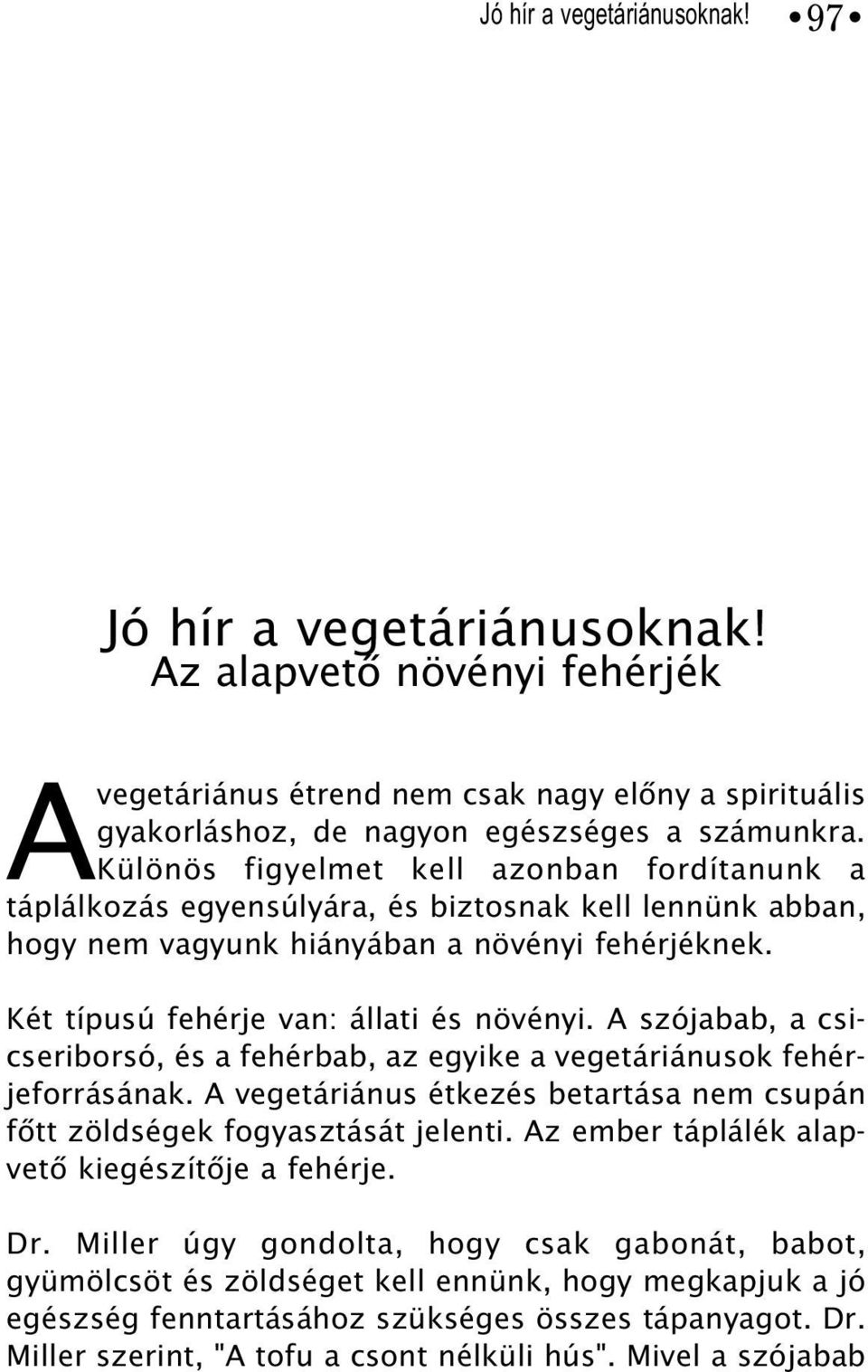 A szójabab, a csicseriborsó, és a fehérbab, az egyike a vegetáriánusok fehérjeforrásának. A vegetáriánus étkezés betartása nem csupán fõtt zöldségek fogyasztását jelenti.