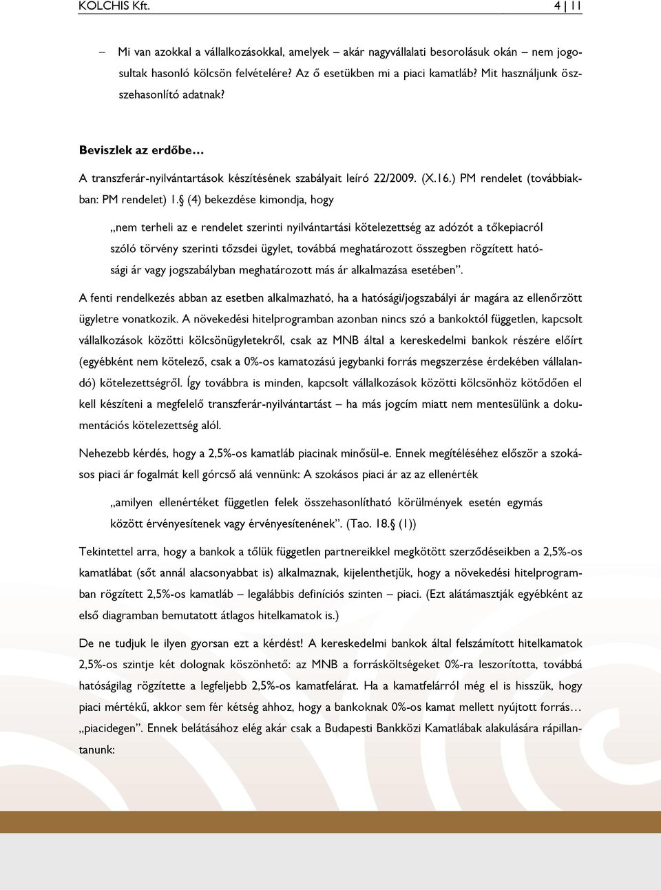 (4) bekezdése kimondja, hogy nem terheli az e rendelet szerinti nyilvántartási kötelezettség az adózót a tőkepiacról szóló törvény szerinti tőzsdei ügylet, továbbá meghatározott összegben rögzített