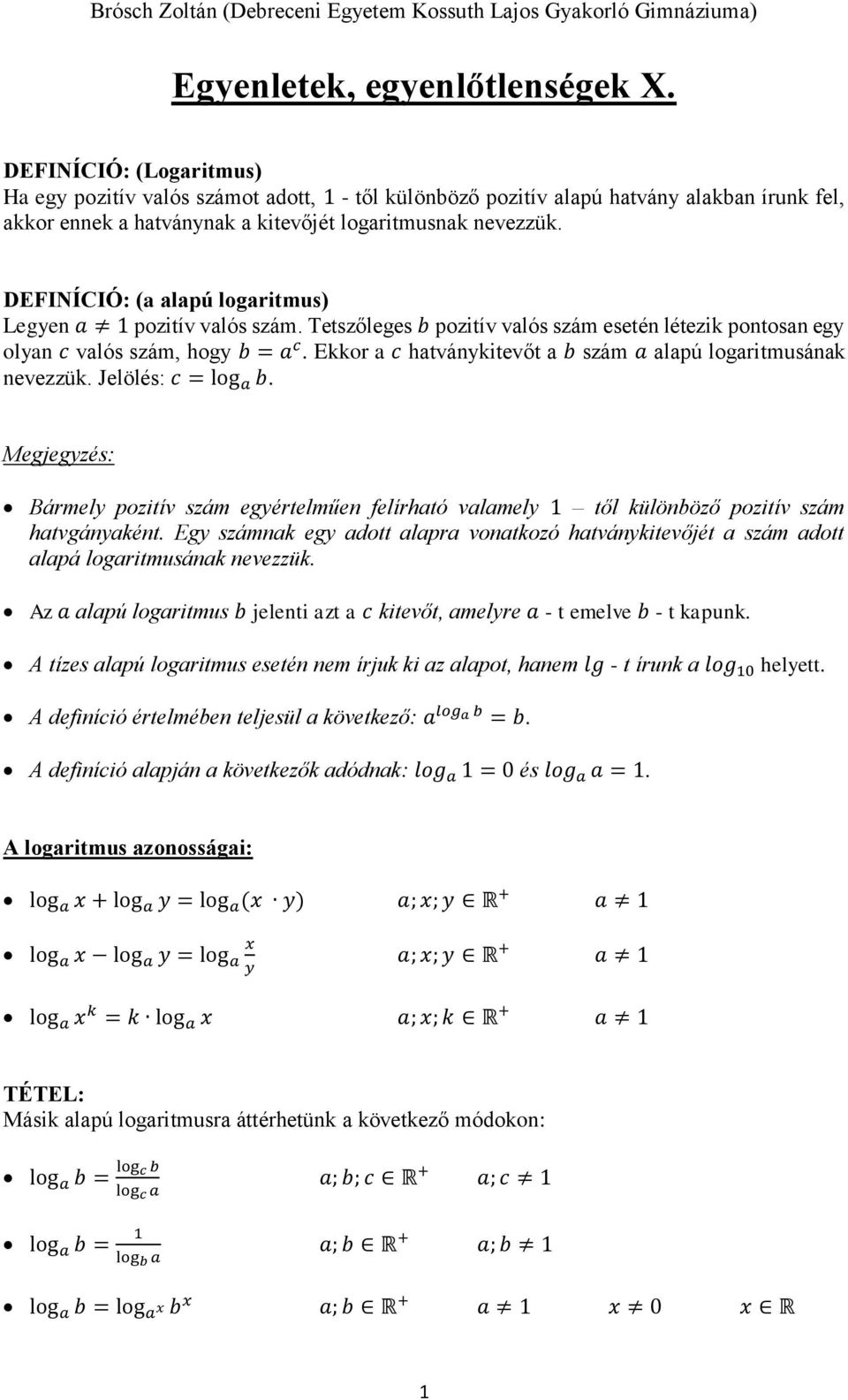 DEFINÍCIÓ: (a alapú logaritmus) Legyen a 1 pozitív valós szám. Tetszőleges b pozitív valós szám esetén létezik pontosan egy olyan c valós szám, hogy b = a c.