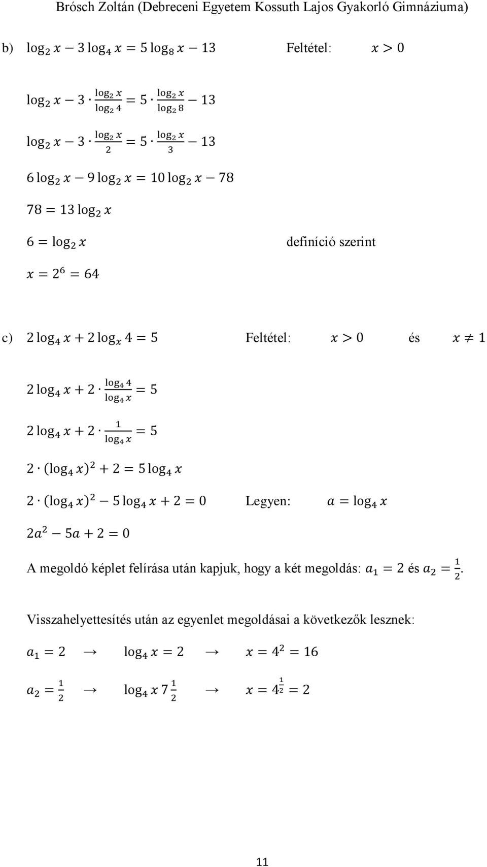 = 5 (log 4 x) + = 5 log 4 x (log 4 x) 5 log 4 x + = 0 Legyen: a = log 4 x a 5a + = 0 A megoldó képlet felírása után kapjuk, hogy a két