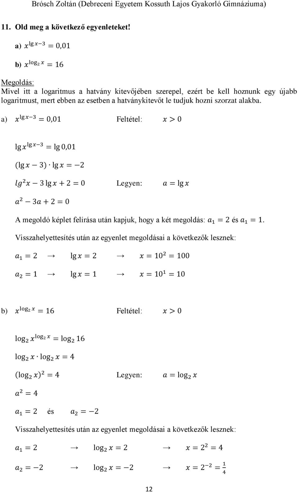 alakba. a) x lg x = 0,01 Feltétel: x > 0 lg x lg x = lg 0,01 (lg x ) lg x = lg x lg x + = 0 Legyen: a = lg x a a + = 0 A megoldó képlet felírása után kapjuk, hogy a két megoldás: a 1 = és a 1 = 1.