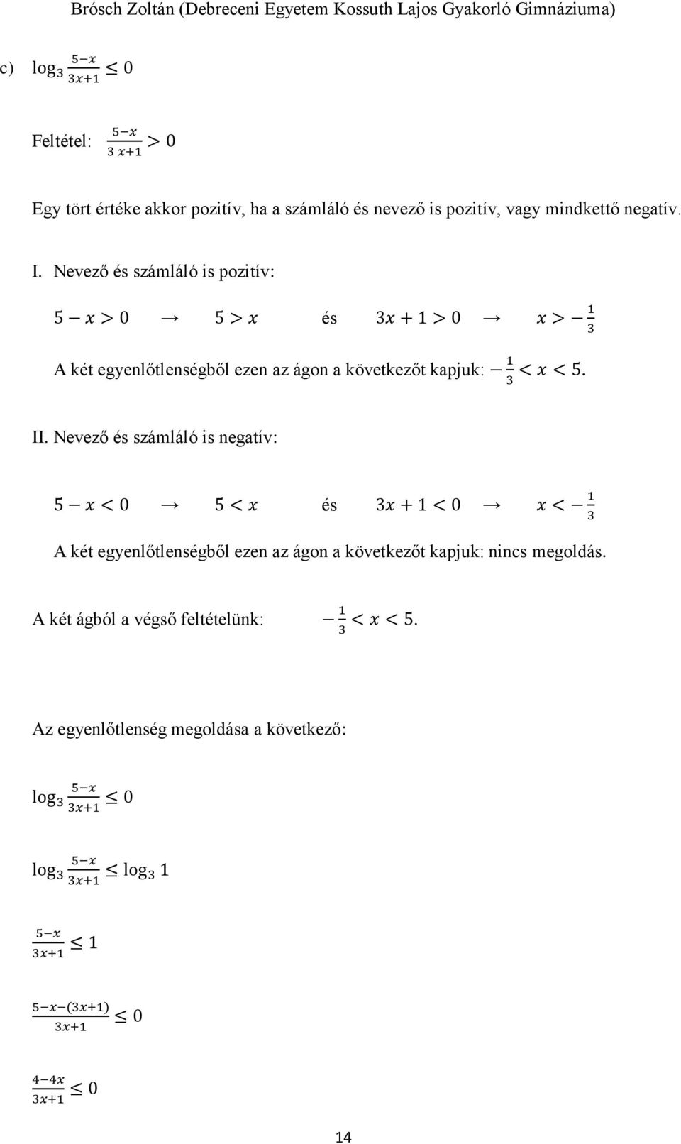 Nevező és számláló is negatív: 5 x < 0 5 < x és x + 1 < 0 x < 1 A két egyenlőtlenségből ezen az ágon a következőt kapjuk: nincs megoldás.