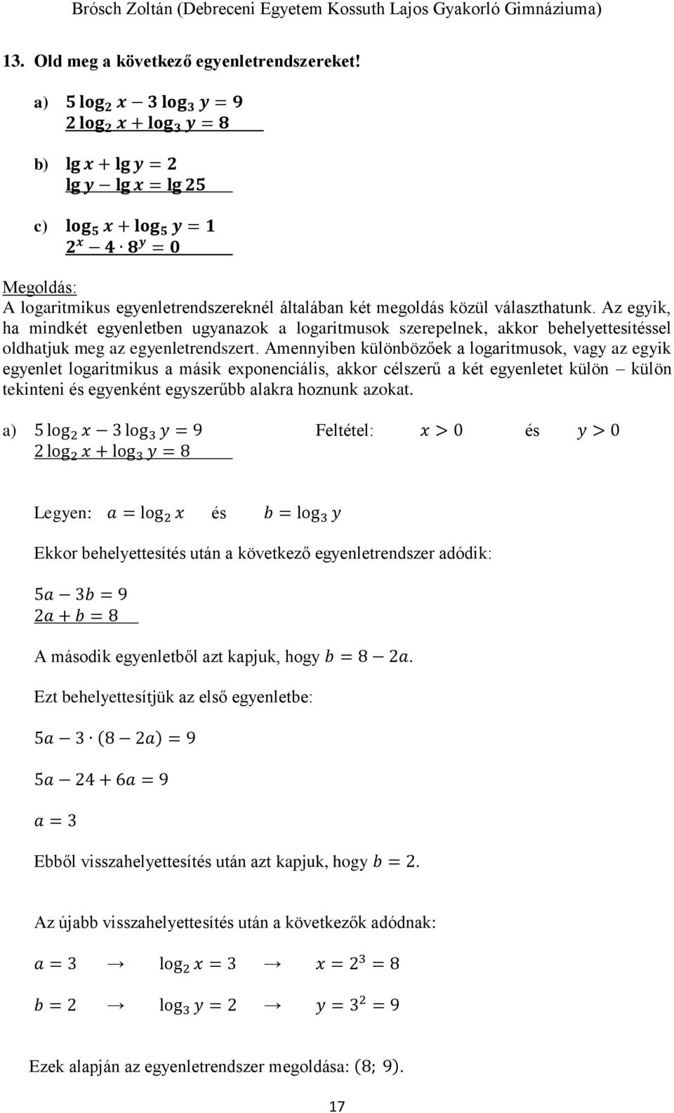 Az egyik, ha mindkét egyenletben ugyanazok a logaritmusok szerepelnek, akkor behelyettesítéssel oldhatjuk meg az egyenletrendszert.