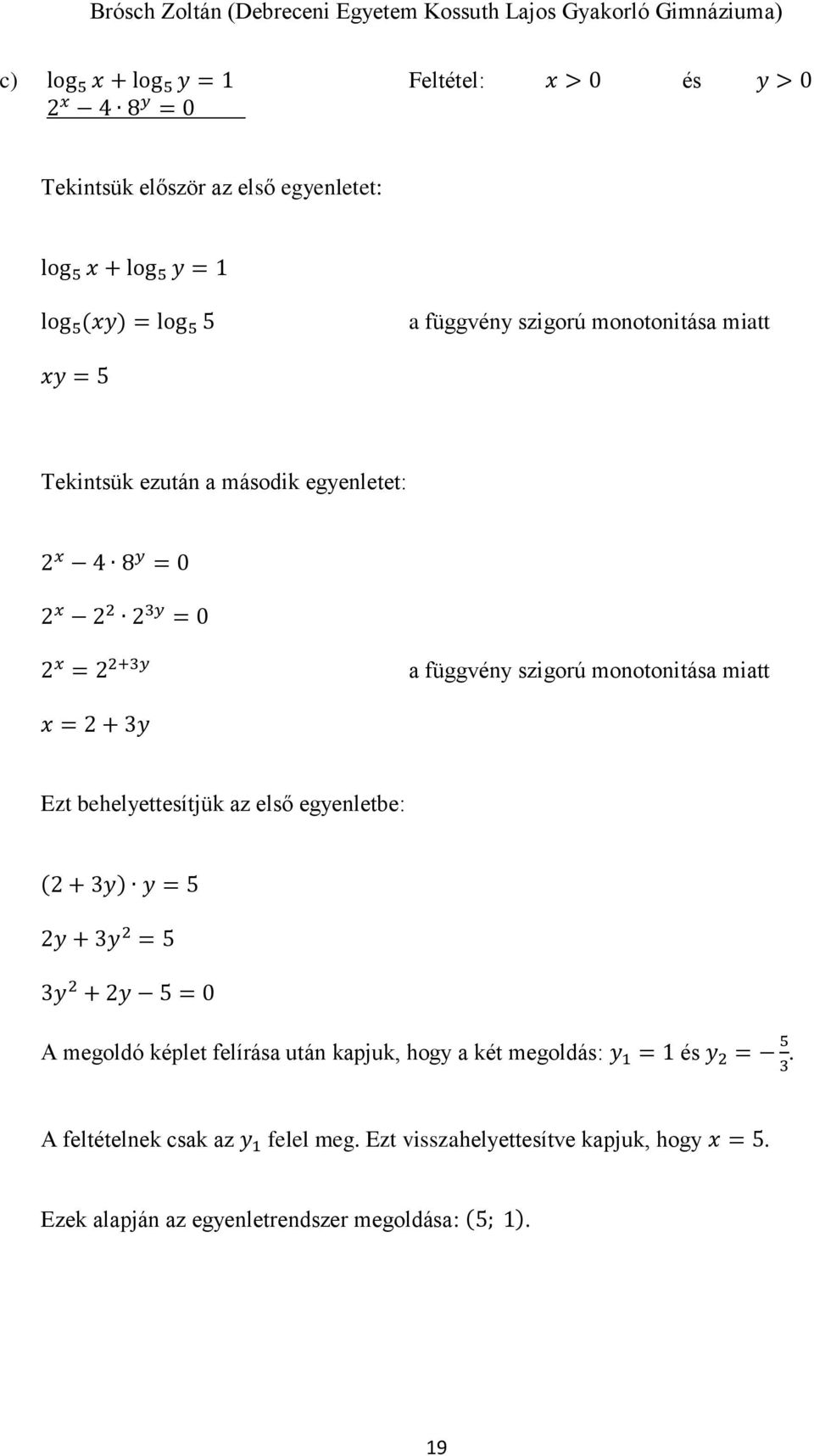 x = + y Ezt behelyettesítjük az első egyenletbe: ( + y) y = 5 y + y = 5 y + y 5 = 0 A megoldó képlet felírása után kapjuk, hogy a két megoldás: y 1