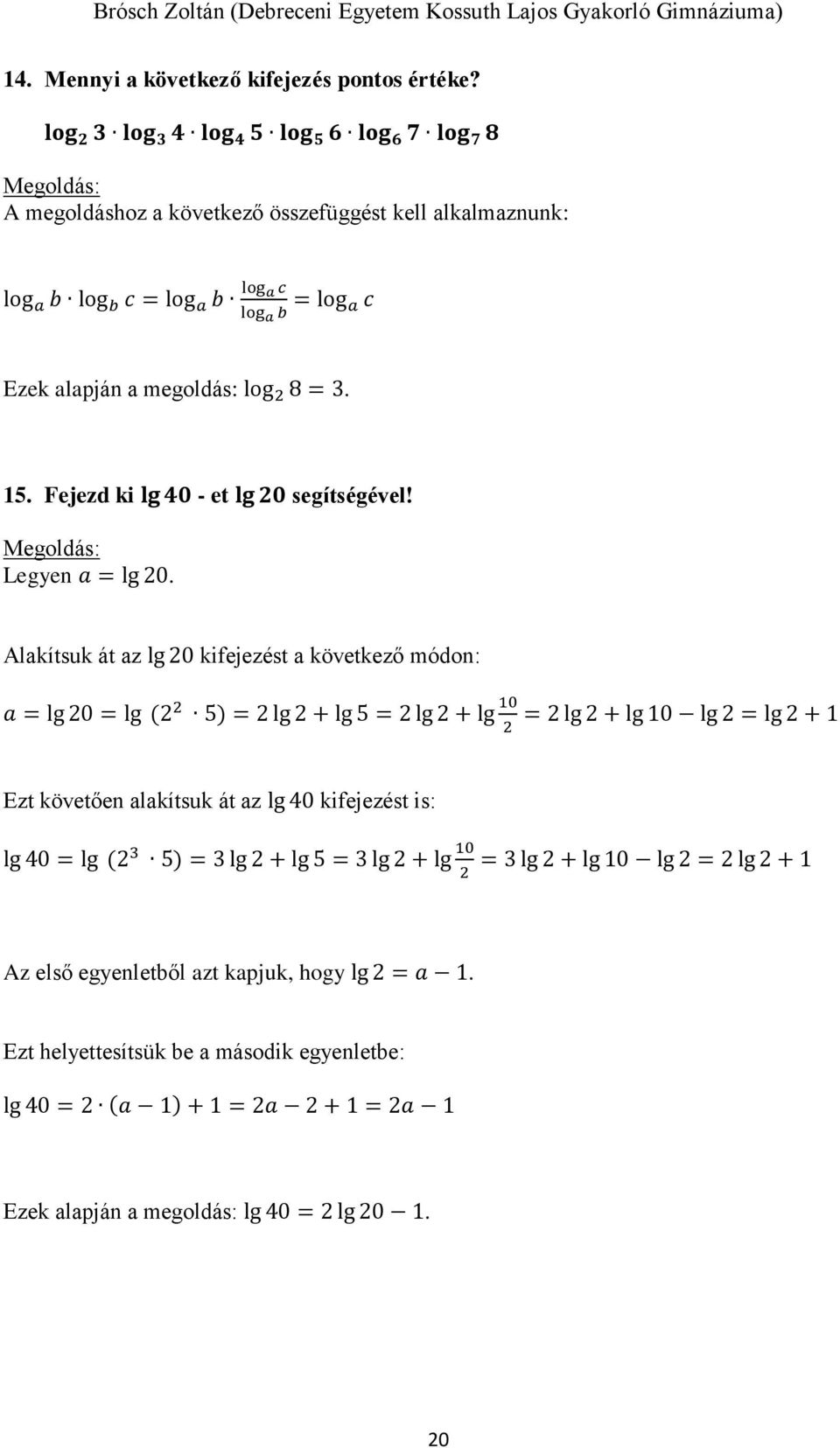 megoldás: log 8 =. 15. Fejezd ki lg 40 - et lg 0 segítségével! Legyen a = lg 0.