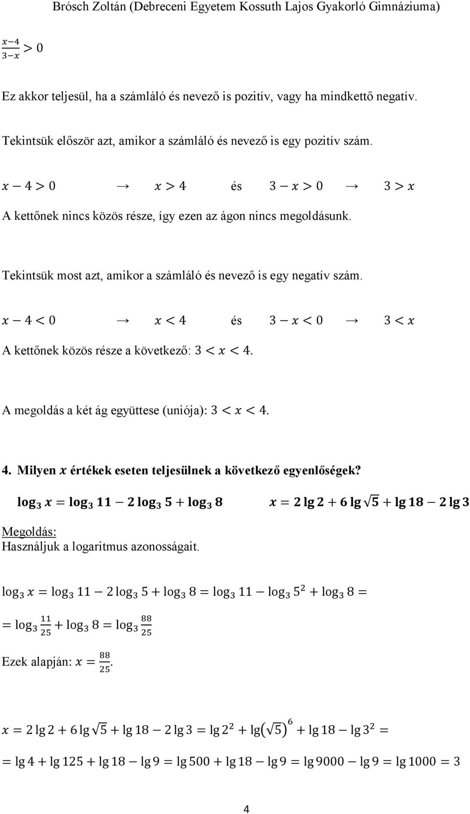 x 4 < 0 x < 4 és x < 0 < x A kettőnek közös része a következő: < x < 4. A megoldás a két ág együttese (uniója): < x < 4. 4. Milyen x értékek eseten teljesülnek a következő egyenlőségek?