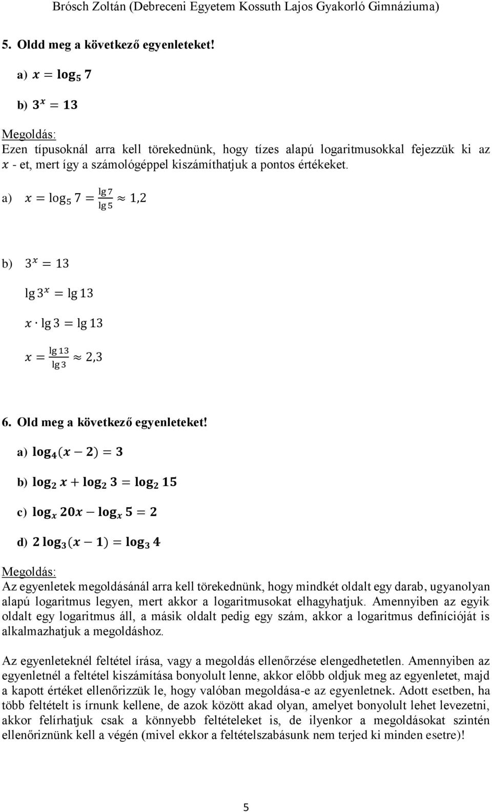 a) x = log 5 7 = lg 7 lg 5 1, b) x = 1 lg x = lg 1 x lg = lg 1 x = lg 1 lg, 6. Old meg a következő egyenleteket!