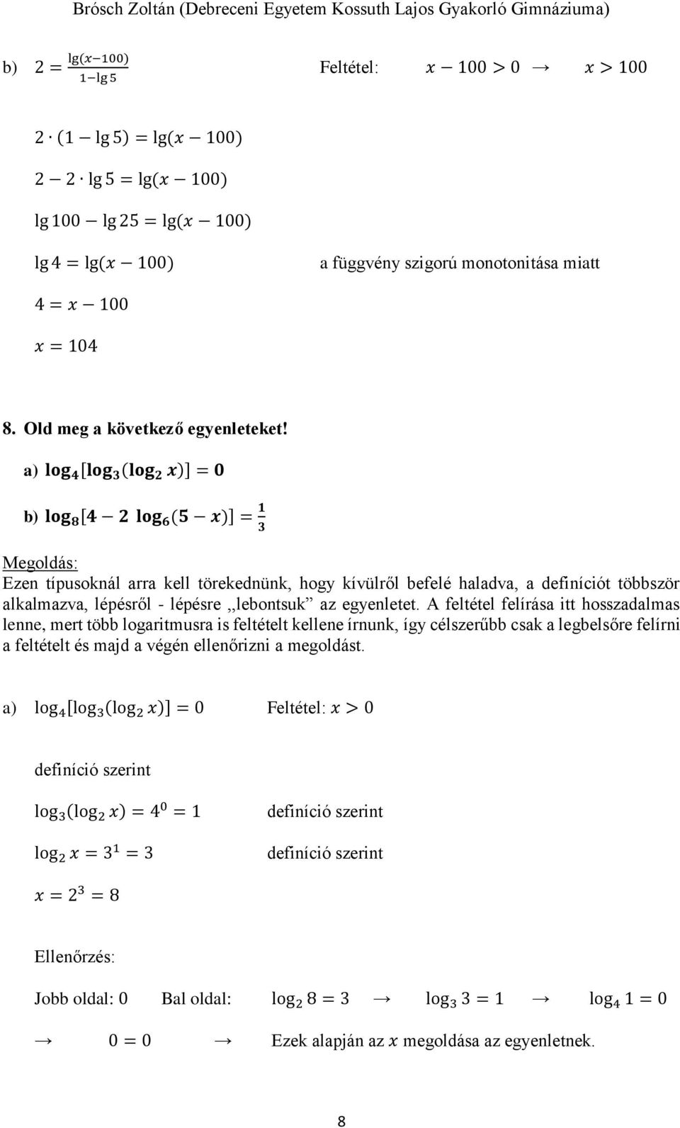 a) log 4 [log (log x)] = 0 b) log 8 [4 log 6 (5 x)] = 1 Ezen típusoknál arra kell törekednünk, hogy kívülről befelé haladva, a definíciót többször alkalmazva, lépésről - lépésre,,lebontsuk az