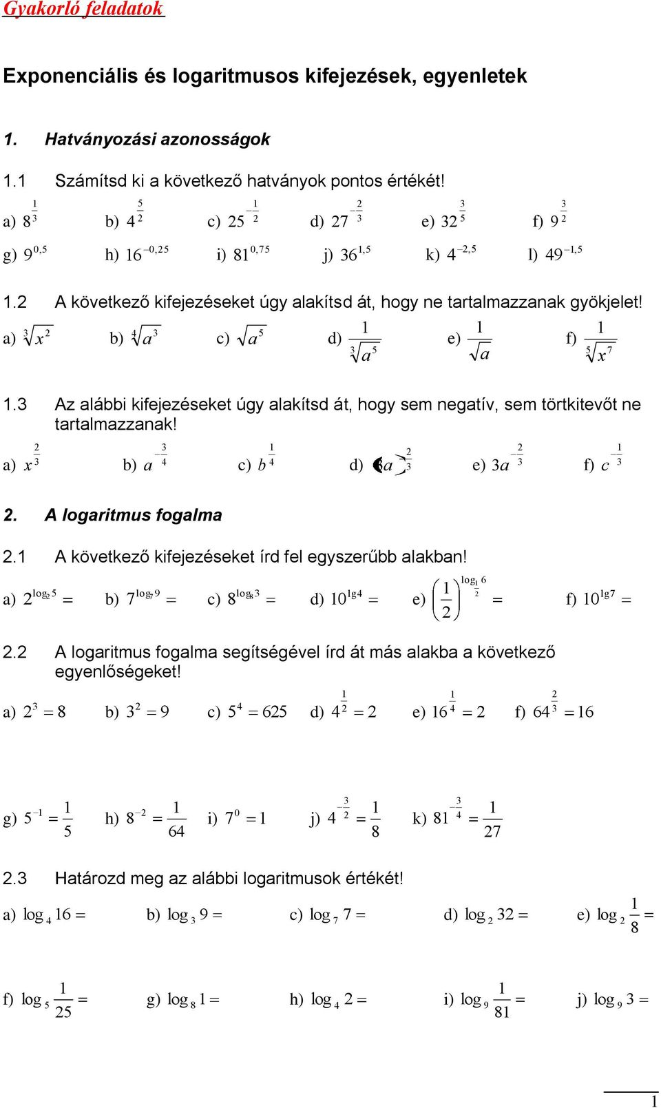 b) a c) b d) a e) a f) c. A logaritmus fogalma. A övetező ifejezéseet írd fel egyszerűbb alaban! log b) log 7 9 7 c) log d) lg 0 e) log 6 f) lg7 0.