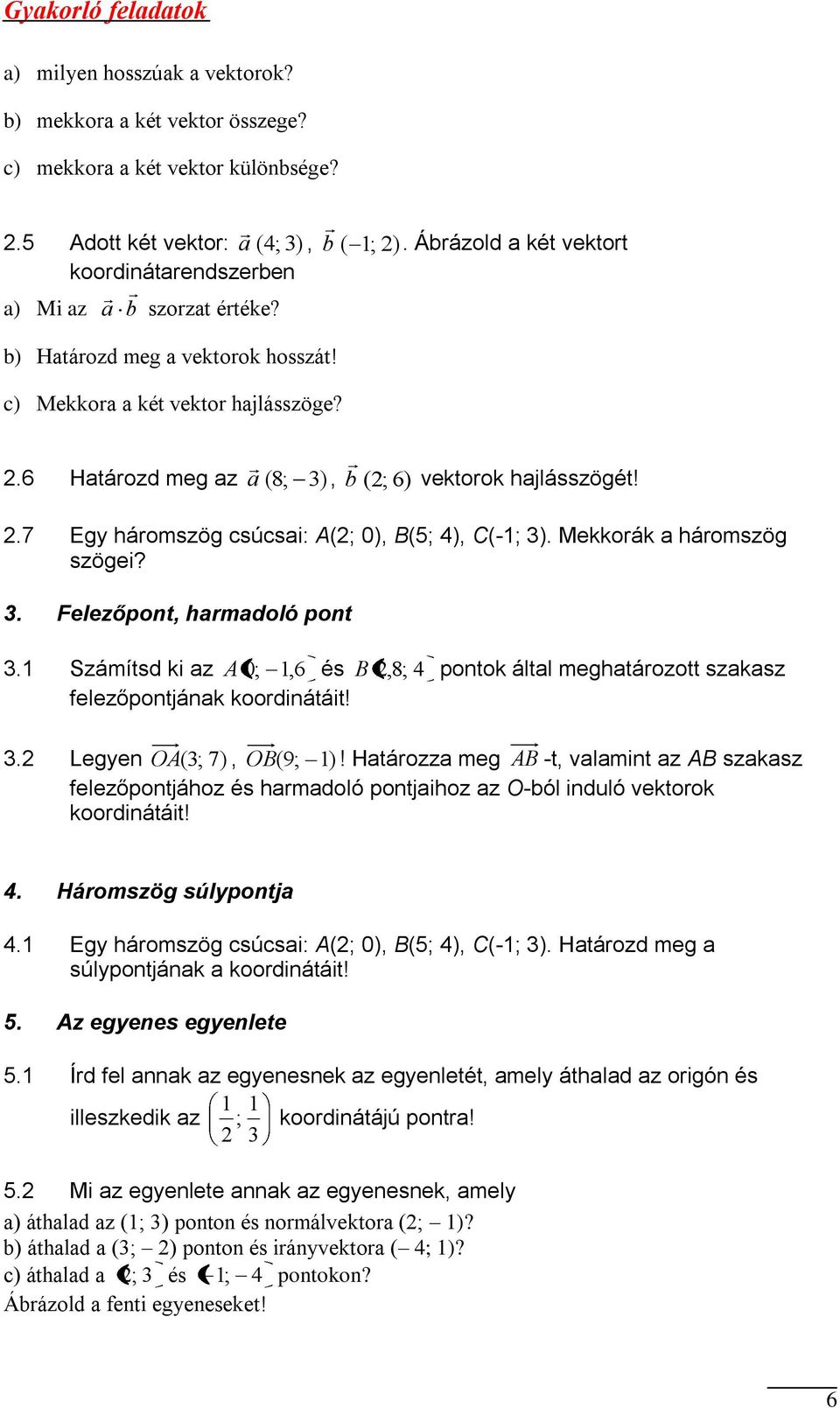 .7 Egy háromszög csúcsai: A(; 0), B(; ), C(-; ). Meorá a háromszög szögei?. Felezőpont, harmadoló pont. Számítsd i az A 0;, 6 és B,; ponto által meghatározott szaasz felezőpontjána oordinátáit!