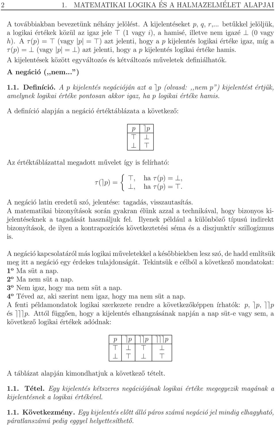 A τ(p) = (vagy p = ) azt jelenti, hogy a p kijelentés logikai értéke igaz, míg a τ(p) = (vagy p = ) azt jelenti, hogy a p kijelentés logikai értéke hamis.