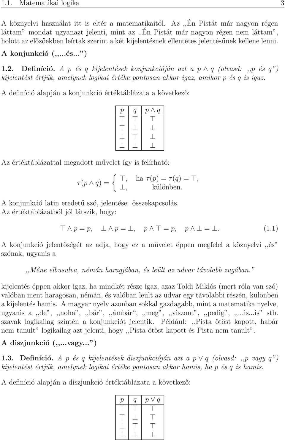 lenni. A konjunkció (,,...és... ).. Definíció. A p és q kijelentések konjunkcióján azt a p q (olvasd:,,p és q ) kijelentést értjük, amelynek logikai értéke pontosan akkor igaz, amikor p és q is igaz.
