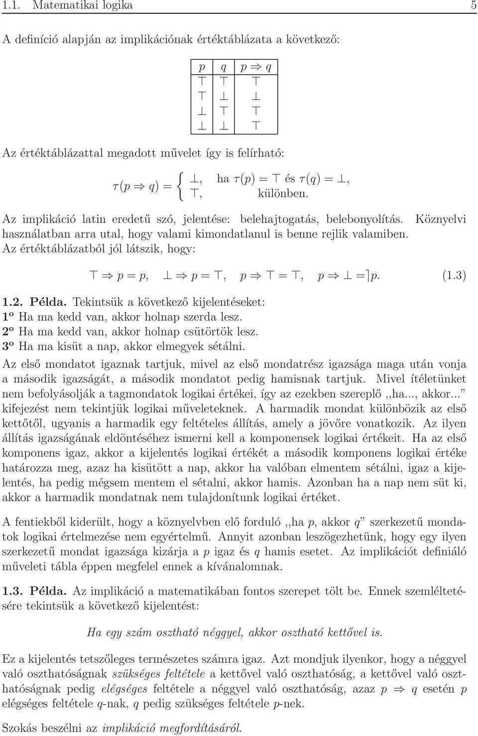 Az értéktáblázatból jól látszik, hogy: p = p, p =, p =, p = p. (.).. Példa. Tekintsük a következő kijelentéseket: o Ha ma kedd van, akkor holnap szerda lesz.