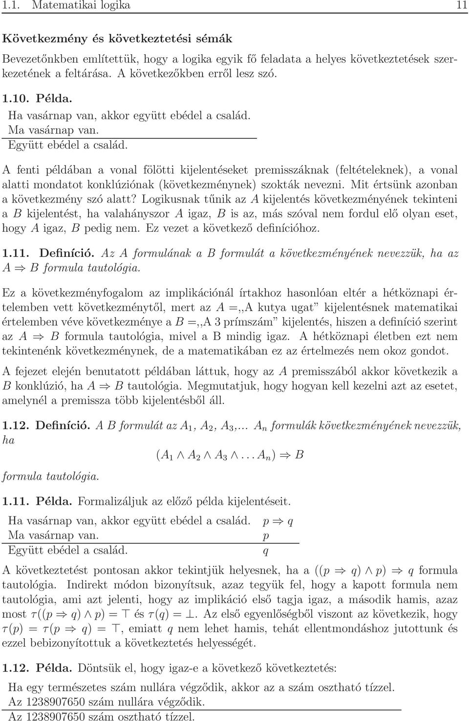 A fenti példában a vonal fölötti kijelentéseket premisszáknak (feltételeknek), a vonal alatti mondatot konklúziónak (következménynek) szokták nevezni. Mit értsünk azonban a következmény szó alatt?