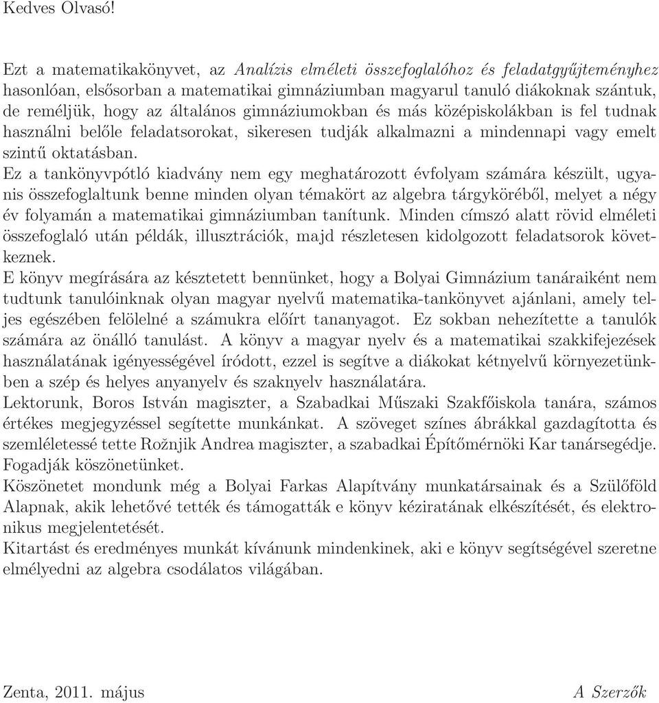 általános gimnáziumokban és más középiskolákban is fel tudnak használni belőle feladatsorokat, sikeresen tudják alkalmazni a mindennapi vagy emelt szintű oktatásban.