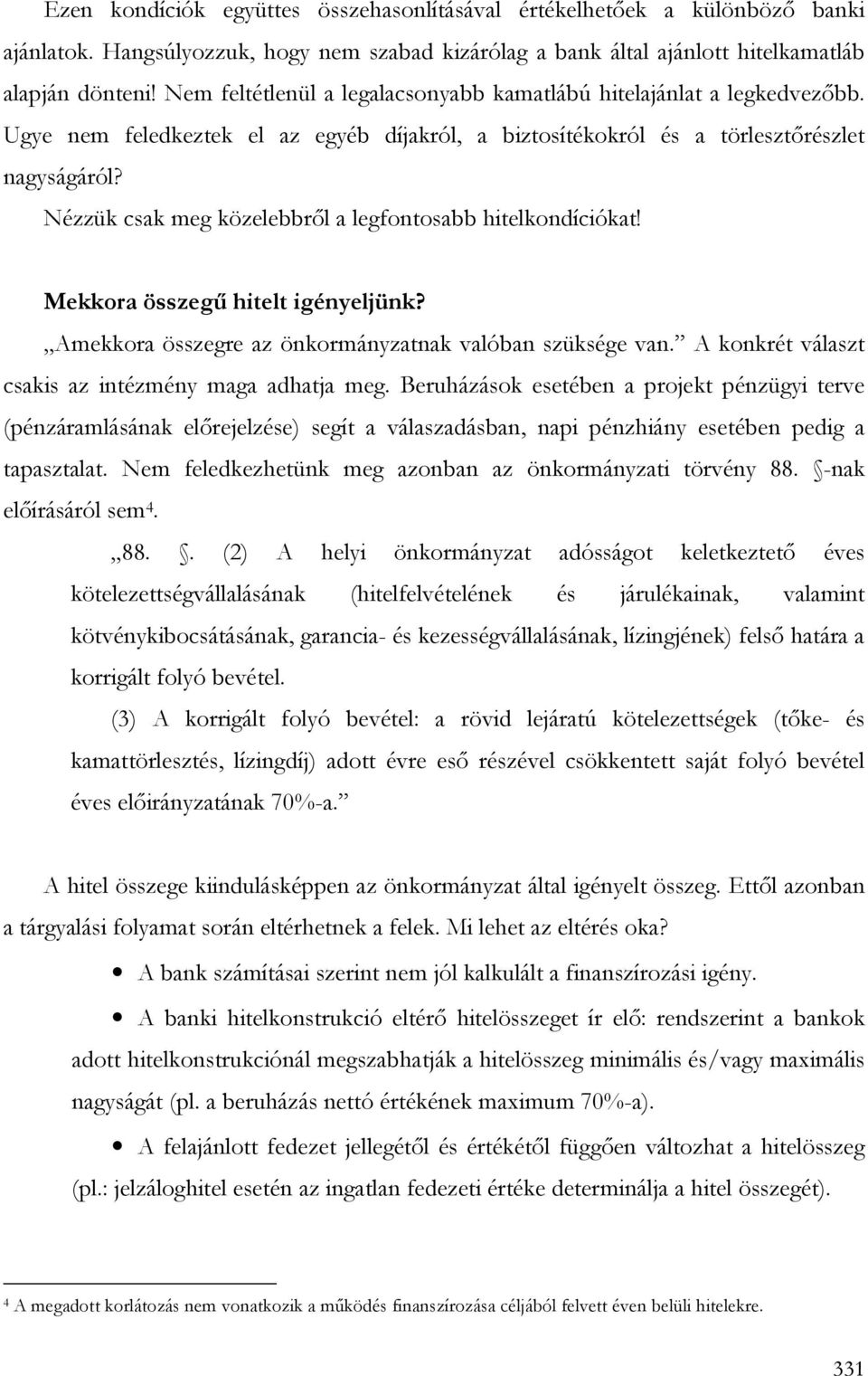 Nézzük csak meg közelebbrıl a legfontosabb hitelkondíciókat! Mekkora összegő hitelt igényeljünk? Amekkora összegre az önkormányzatnak valóban szüksége van.