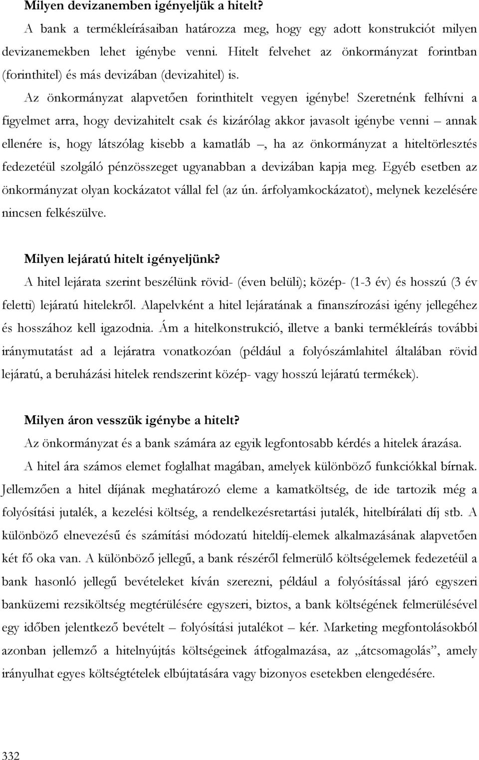 Szeretnénk felhívni a figyelmet arra, hogy devizahitelt csak és kizárólag akkor javasolt igénybe venni annak ellenére is, hogy látszólag kisebb a kamatláb, ha az önkormányzat a hiteltörlesztés