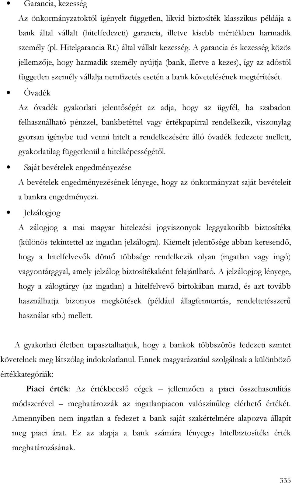 A garancia és kezesség közös jellemzıje, hogy harmadik személy nyújtja (bank, illetve a kezes), így az adóstól független személy vállalja nemfizetés esetén a bank követelésének megtérítését.