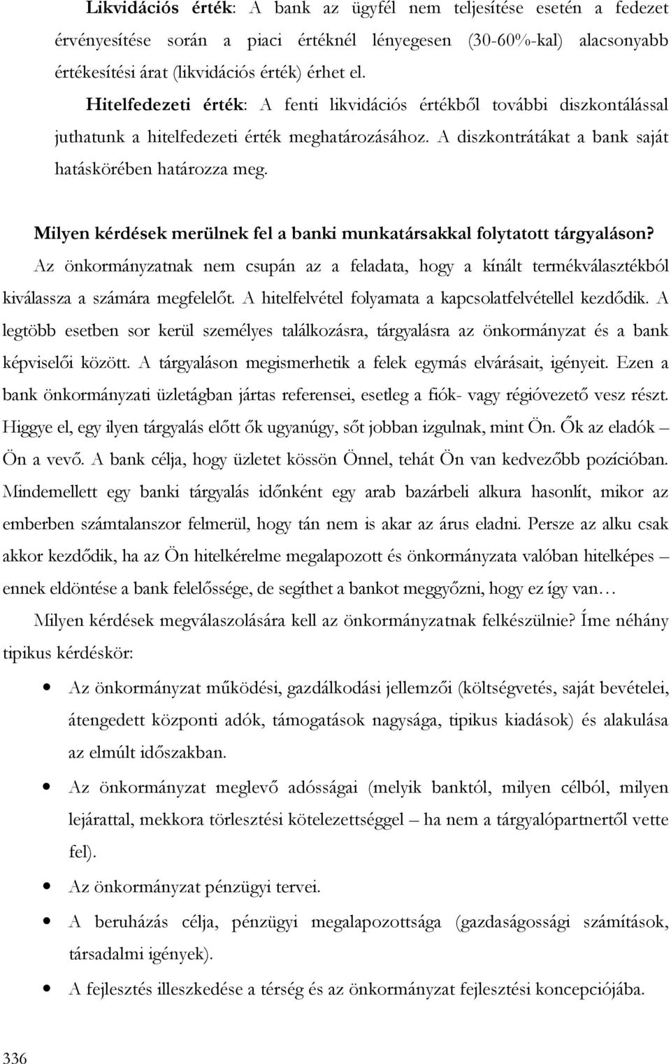 Milyen kérdések merülnek fel a banki munkatársakkal folytatott tárgyaláson? Az önkormányzatnak nem csupán az a feladata, hogy a kínált termékválasztékból kiválassza a számára megfelelıt.