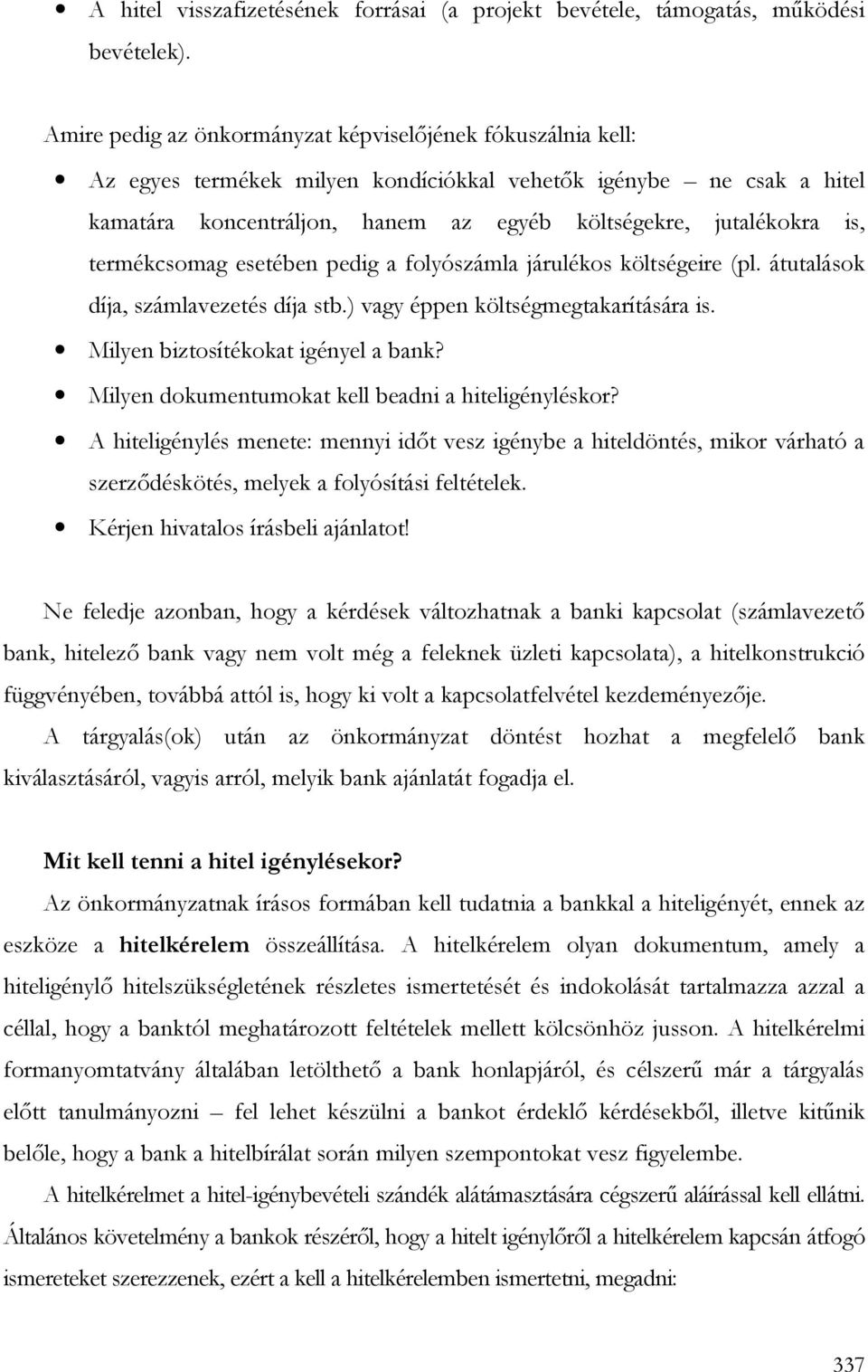 termékcsomag esetében pedig a folyószámla járulékos költségeire (pl. átutalások díja, számlavezetés díja stb.) vagy éppen költségmegtakarítására is. Milyen biztosítékokat igényel a bank?