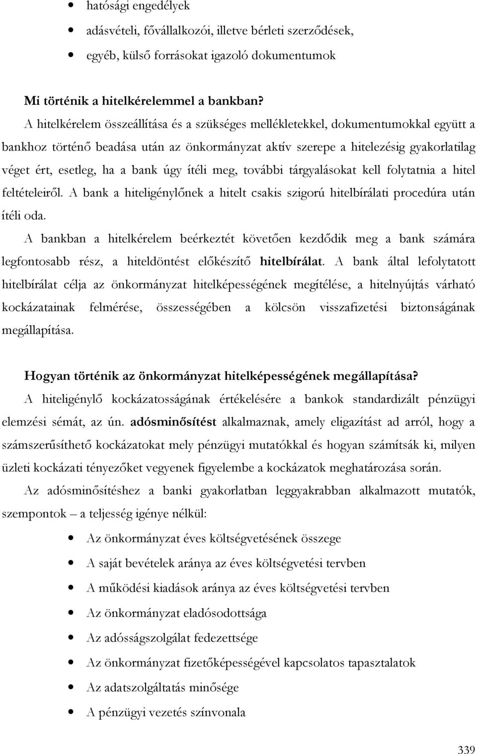 bank úgy ítéli meg, további tárgyalásokat kell folytatnia a hitel feltételeirıl. A bank a hiteligénylınek a hitelt csakis szigorú hitelbírálati procedúra után ítéli oda.