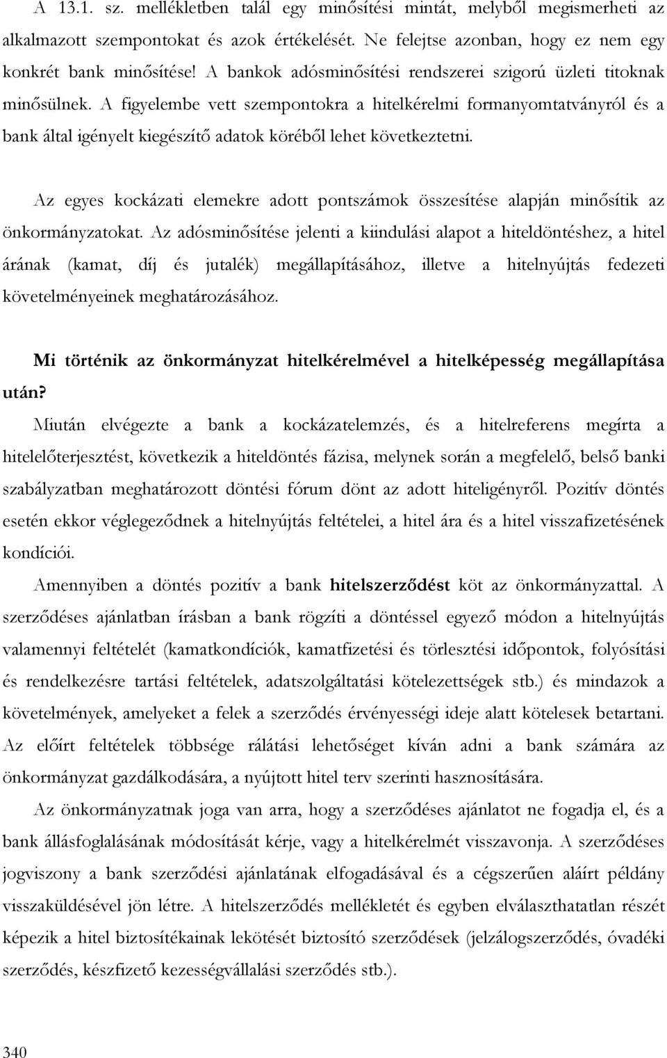 A figyelembe vett szempontokra a hitelkérelmi formanyomtatványról és a bank által igényelt kiegészítı adatok körébıl lehet következtetni.