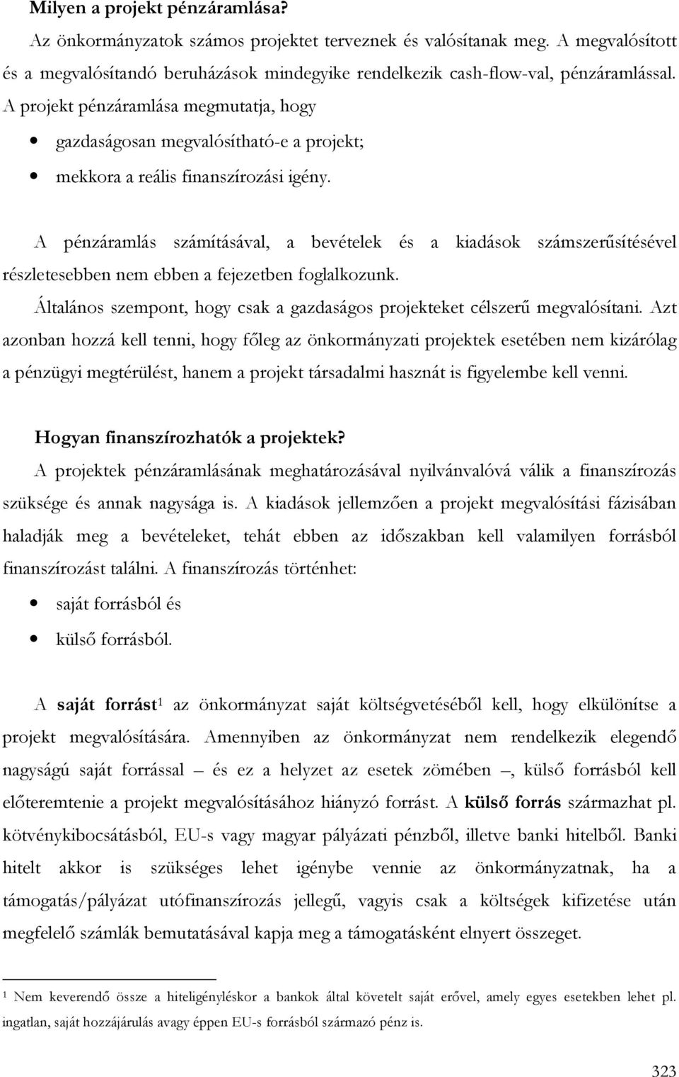 A pénzáramlás számításával, a bevételek és a kiadások számszerősítésével részletesebben nem ebben a fejezetben foglalkozunk.