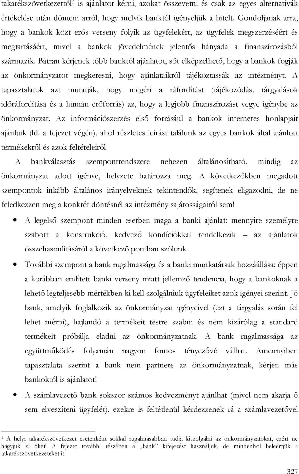 Bátran kérjenek több banktól ajánlatot, sıt elképzelhetı, hogy a bankok fogják az önkormányzatot megkeresni, hogy ajánlataikról tájékoztassák az intézményt.