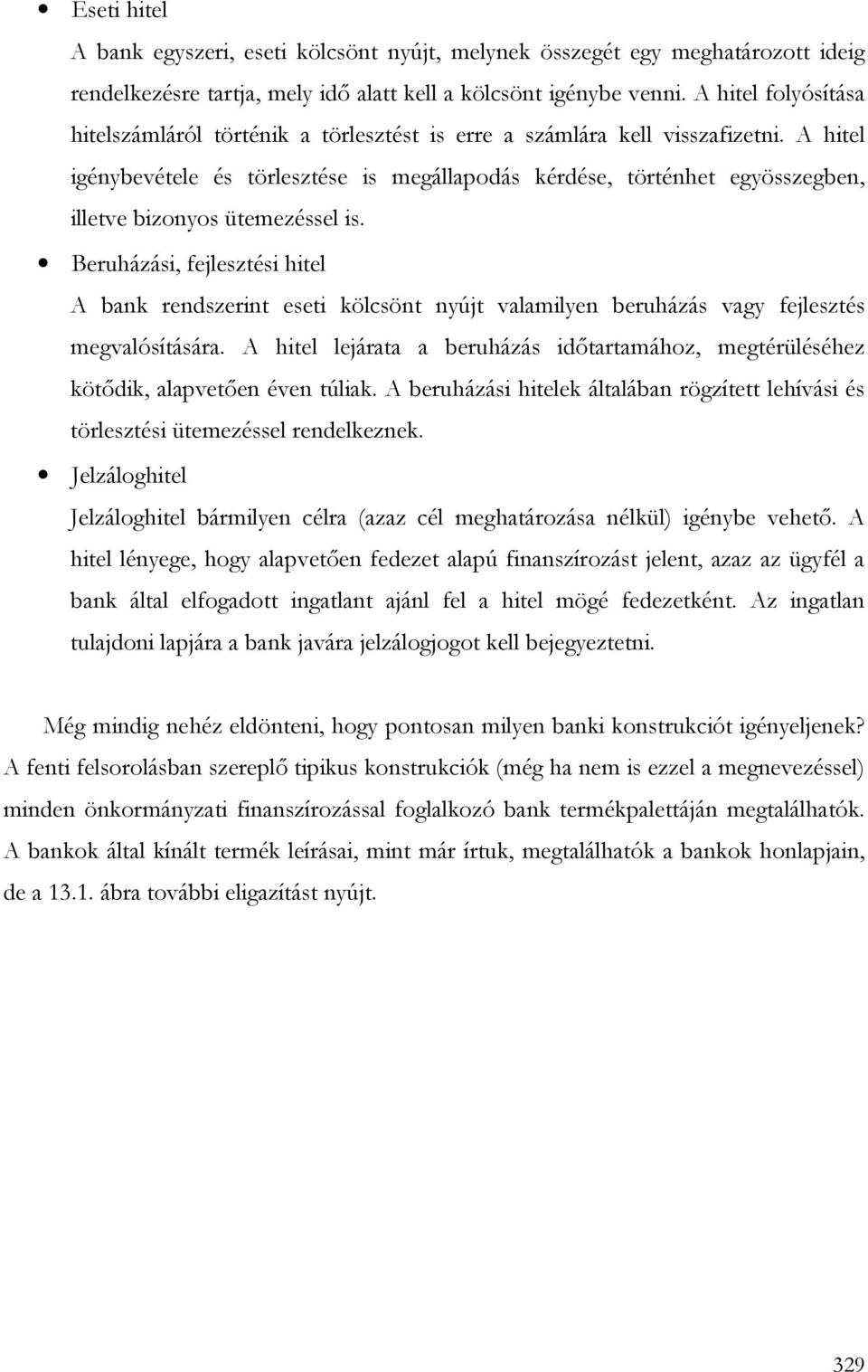 A hitel igénybevétele és törlesztése is megállapodás kérdése, történhet egyösszegben, illetve bizonyos ütemezéssel is.