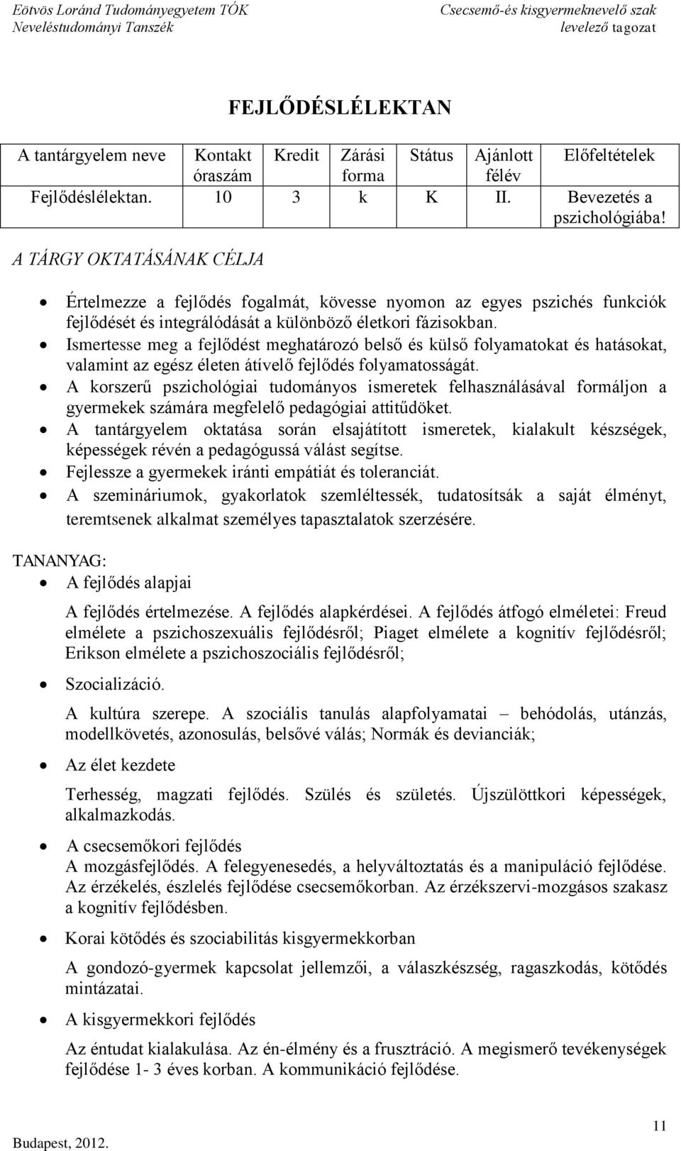 Ismertesse meg a fejlődést meghatározó belső és külső folyamatokat és hatásokat, valamint az egész életen átívelő fejlődés folyamatosságát.