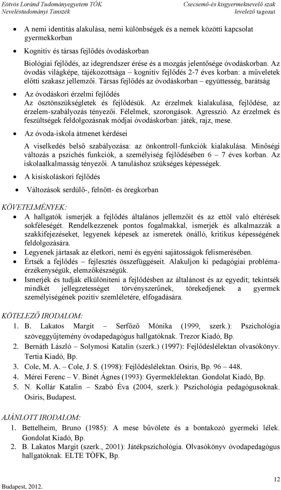 Társas fejlődés az óvodáskorban együttesség, barátság Az óvodáskori érzelmi fejlődés Az ösztönszükségletek és fejlődésük. Az érzelmek kialakulása, fejlődése, az érzelem-szabályozás tényezői.