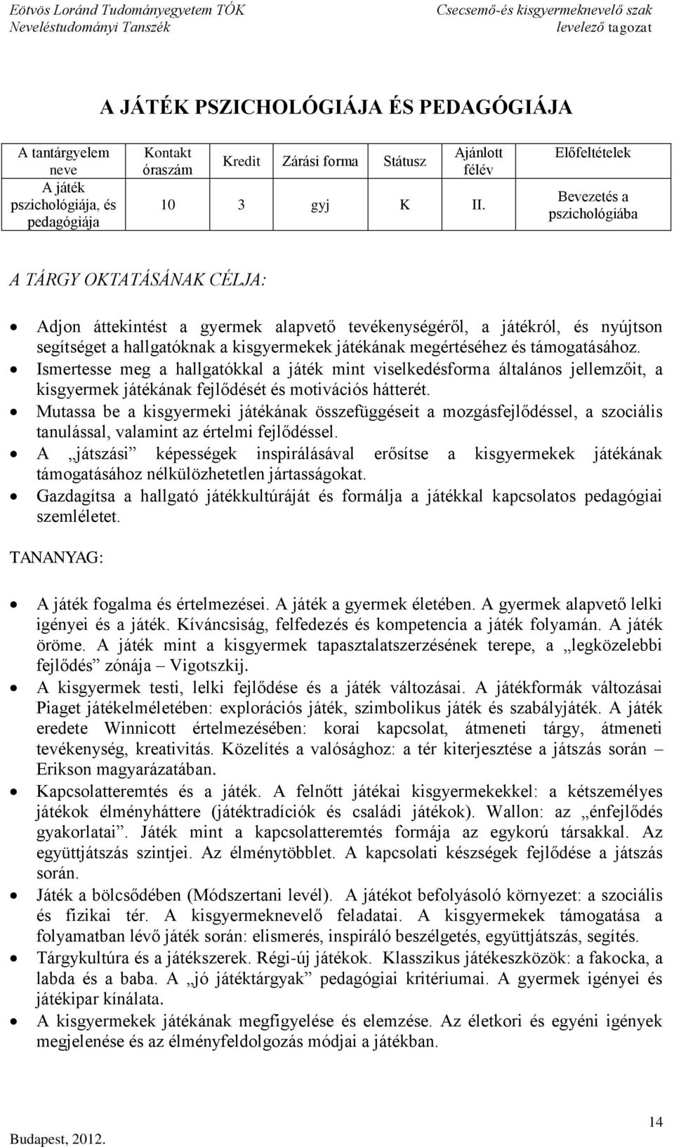 megértéséhez és támogatásához. Ismertesse meg a hallgatókkal a játék mint viselkedésforma általános jellemzőit, a kisgyermek játékának fejlődését és motivációs hátterét.