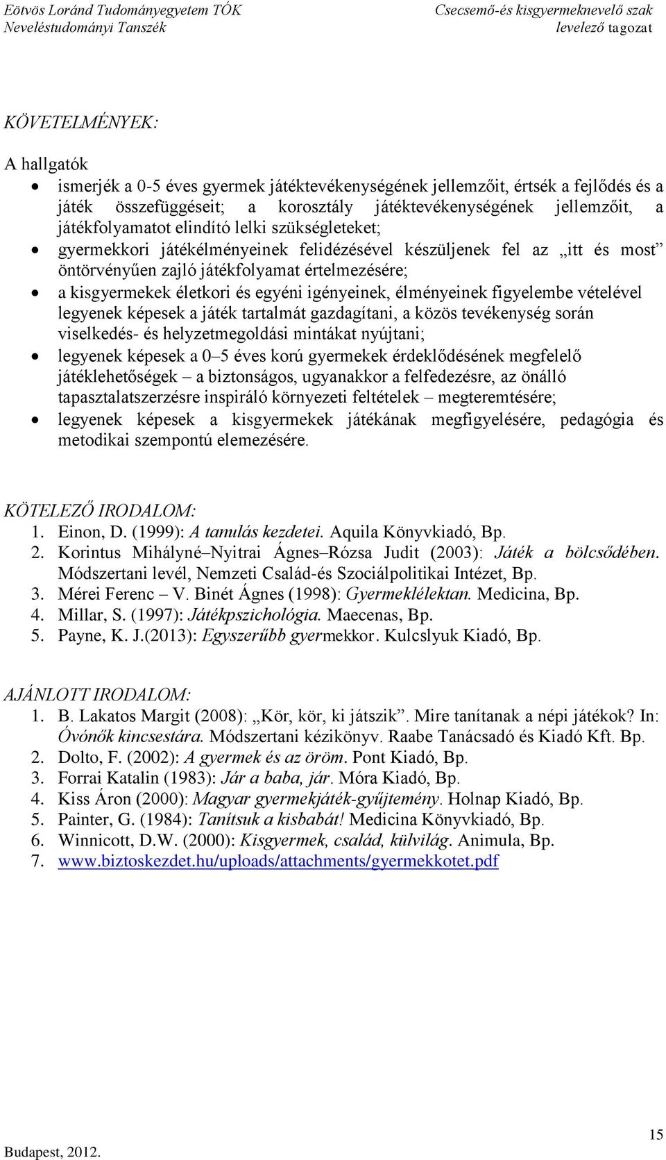 élményeinek figyelembe vételével legyenek képesek a játék tartalmát gazdagítani, a közös tevékenység során viselkedés- és helyzetmegoldási mintákat nyújtani; legyenek képesek a 0 5 éves korú