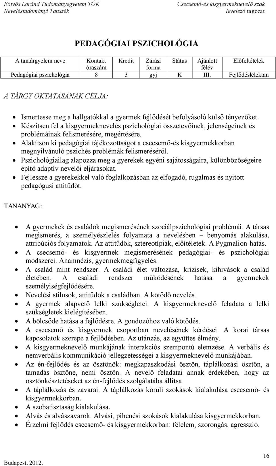 Készítsen fel a kisgyermeknevelés pszichológiai összetevőinek, jelenségeinek és problémáinak felismerésére, megértésére.