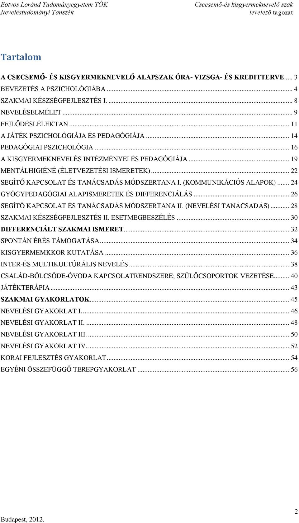 .. 22 SEGÍTŐ KAPCSOLAT ÉS TANÁCSADÁS MÓDSZERTANA I. (KOMMUNIKÁCIÓS ALAPOK)... 24 GYÓGYPEDAGÓGIAI ALAPISMERETEK ÉS DIFFERENCIÁLÁS... 26 SEGÍTŐ KAPCSOLAT ÉS TANÁCSADÁS MÓDSZERTANA II.