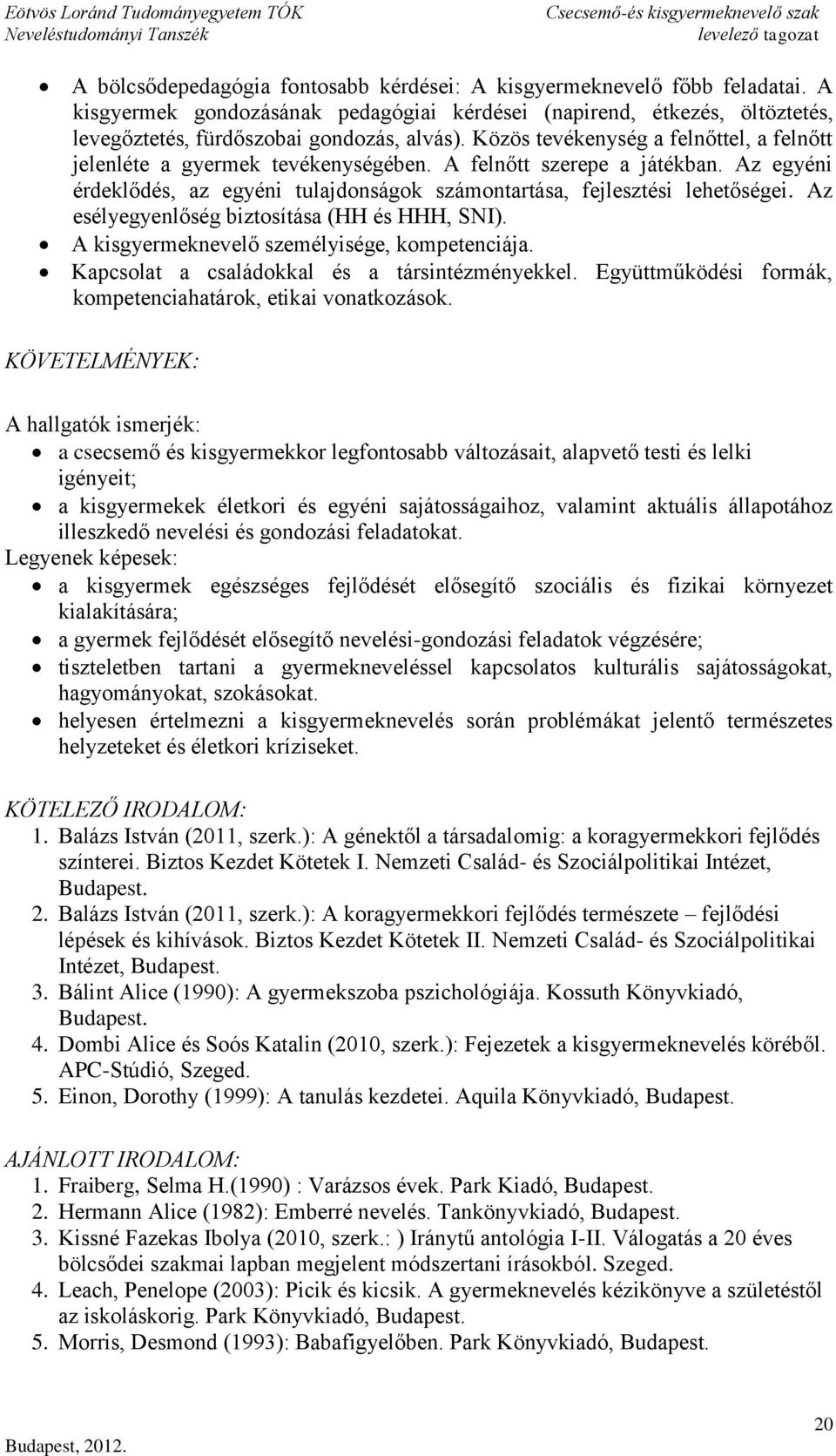 Az esélyegyenlőség biztosítása (HH és HHH, SNI). A kisgyermeknevelő személyisége, kompetenciája. Kapcsolat a családokkal és a társintézményekkel.