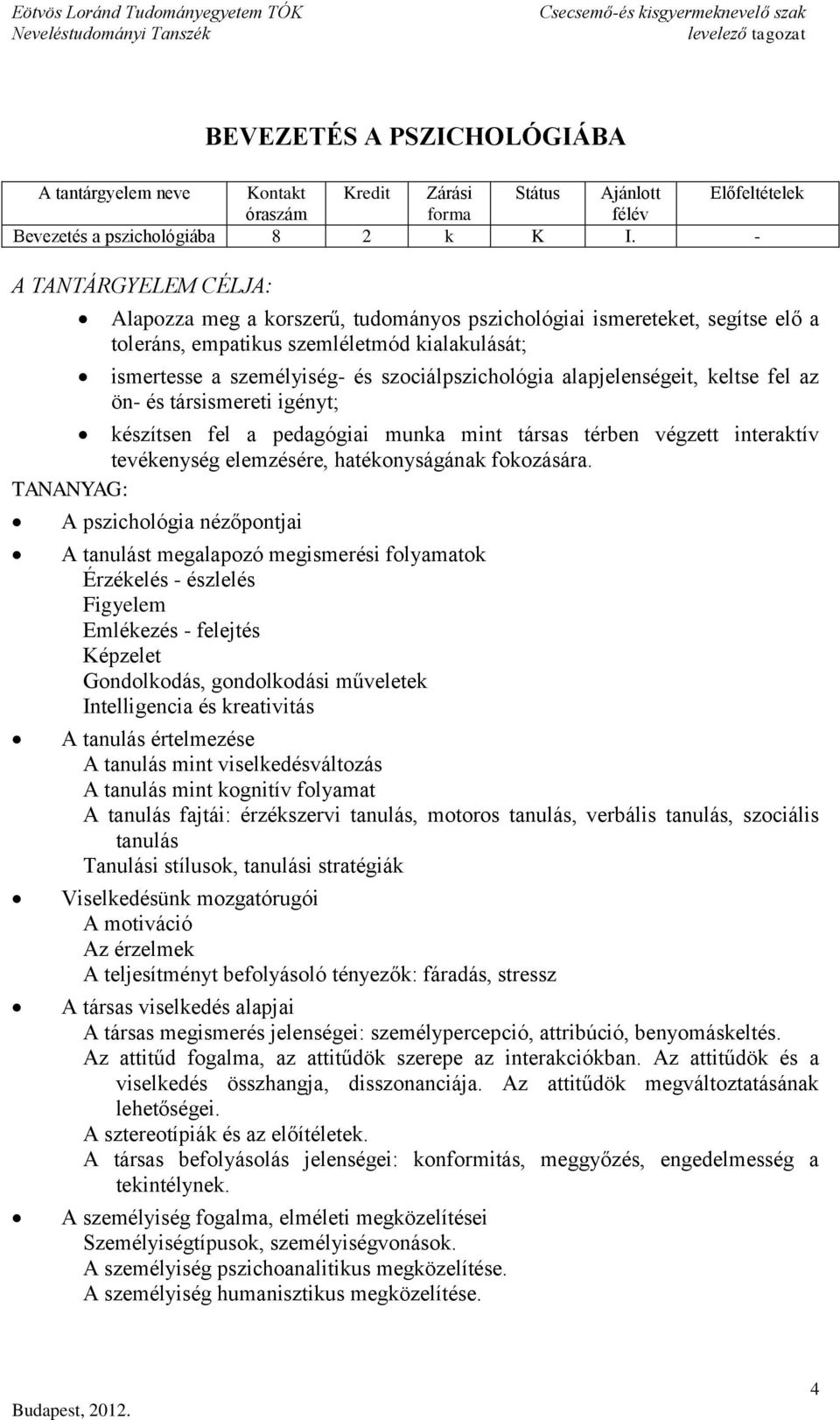 alapjelenségeit, keltse fel az ön- és társismereti igényt; készítsen fel a pedagógiai munka mint társas térben végzett interaktív tevékenység elemzésére, hatékonyságának fokozására.