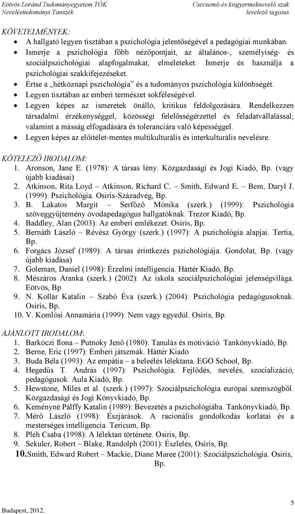 Értse a hétköznapi pszichológia és a tudományos pszichológia különbségét. Legyen tisztában az emberi természet sokféleségével. Legyen képes az ismeretek önálló, kritikus feldolgozására.