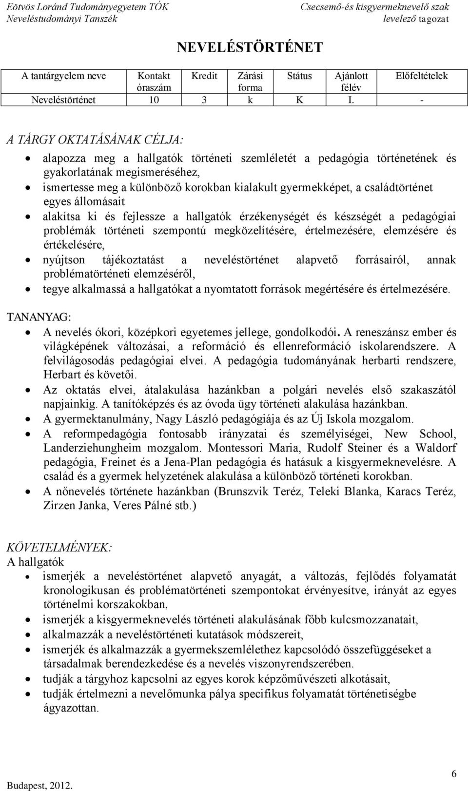 családtörténet egyes állomásait alakítsa ki és fejlessze a hallgatók érzékenységét és készségét a pedagógiai problémák történeti szempontú megközelítésére, értelmezésére, elemzésére és értékelésére,