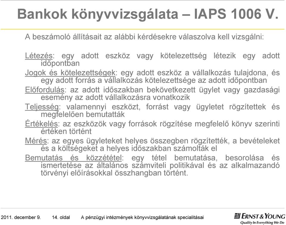 vállalkozás tulajdona, és egy adott forrás a vállalkozás kötelezettsége az adott időpontban Előfordulás: az adott időszakban bekövetkezett ügylet vagy gazdasági esemény az adott vállalkozásra