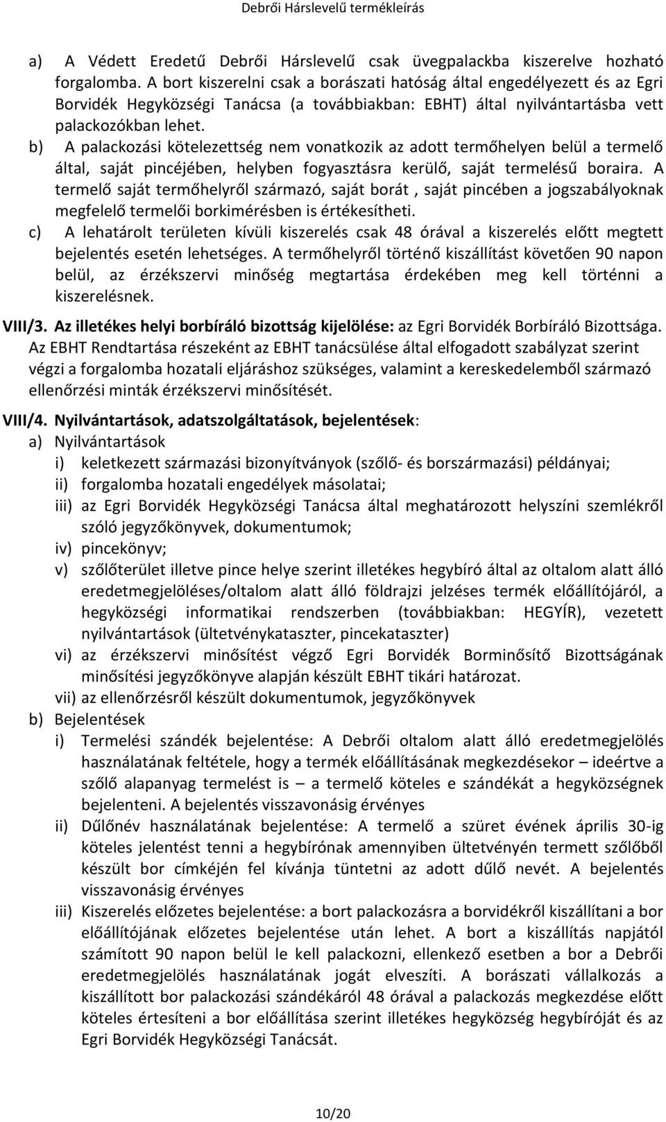 b) A palackozási kötelezettség nem vonatkozik az adott termőhelyen belül a termelő által, saját pincéjében, helyben fogyasztásra kerülő, saját termelésű boraira.