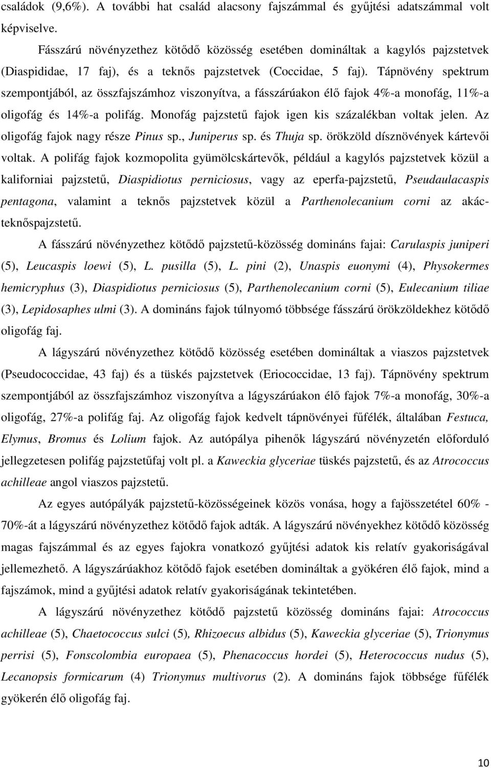 Tápnövény spektrum szempontjából, az összfajszámhoz viszonyítva, a fásszárúakon élı fajok 4%-a monofág, 11%-a oligofág és 14%-a polifág. Monofág pajzstető fajok igen kis százalékban voltak jelen.