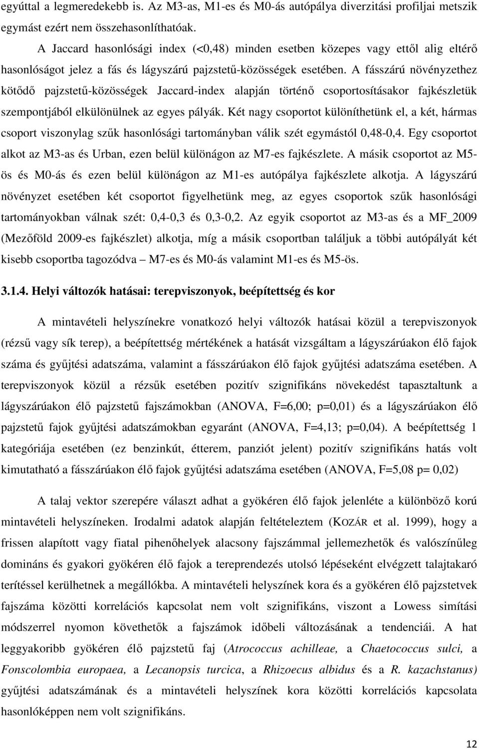 A fásszárú növényzethez kötıdı pajzstető-közösségek Jaccard-index alapján történı csoportosításakor fajkészletük szempontjából elkülönülnek az egyes pályák.