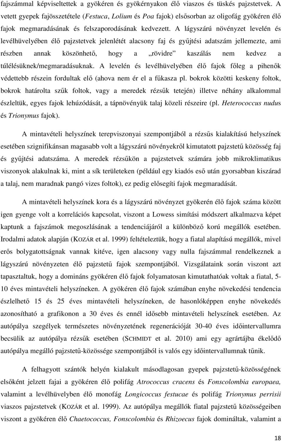 A lágyszárú növényzet levelén és levélhüvelyében élı pajzstetvek jelenlétét alacsony faj és győjtési adatszám jellemezte, ami részben annak köszönhetı, hogy a rövidre kaszálás nem kedvez a