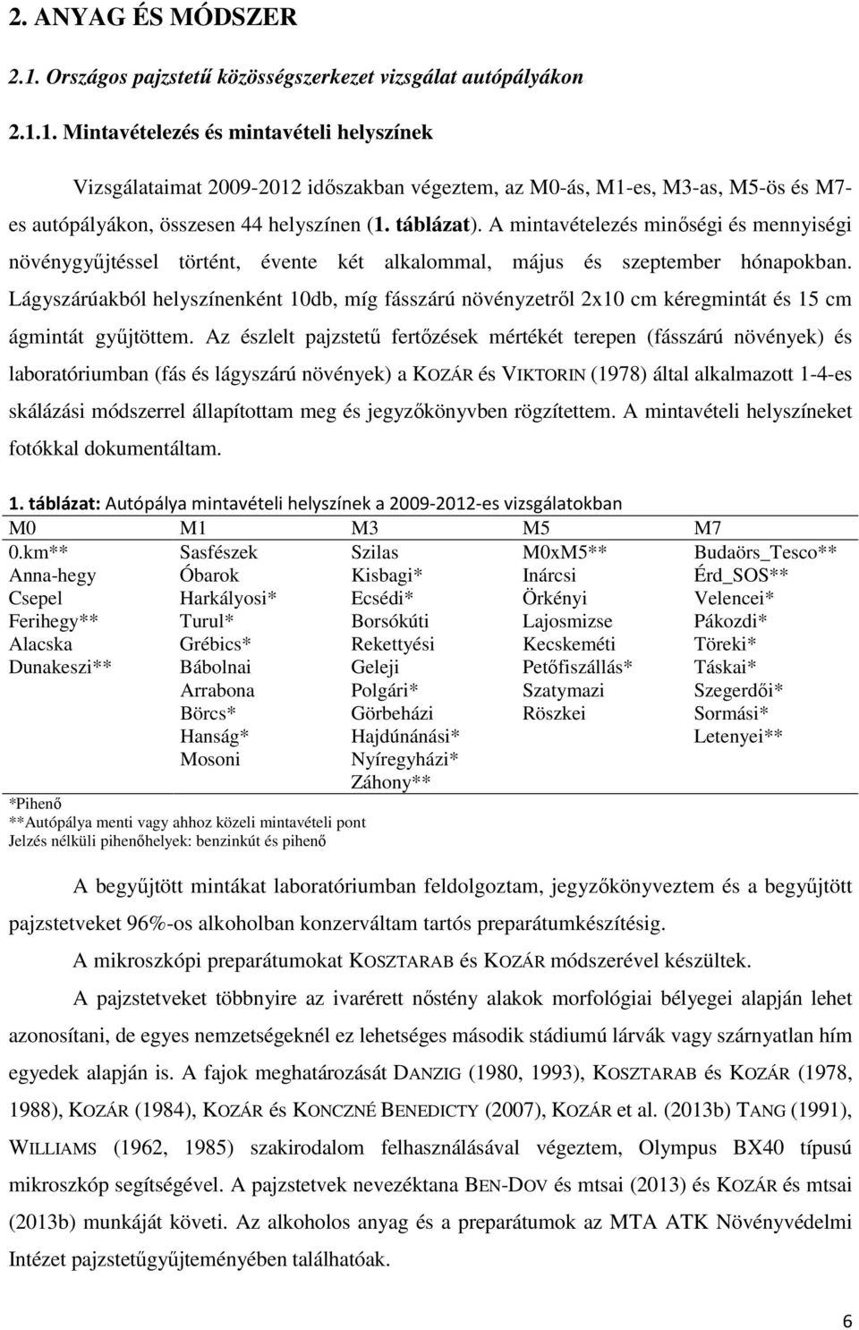 Lágyszárúakból helyszínenként 10db, míg fásszárú növényzetrıl 2x10 cm kéregmintát és 15 cm ágmintát győjtöttem.